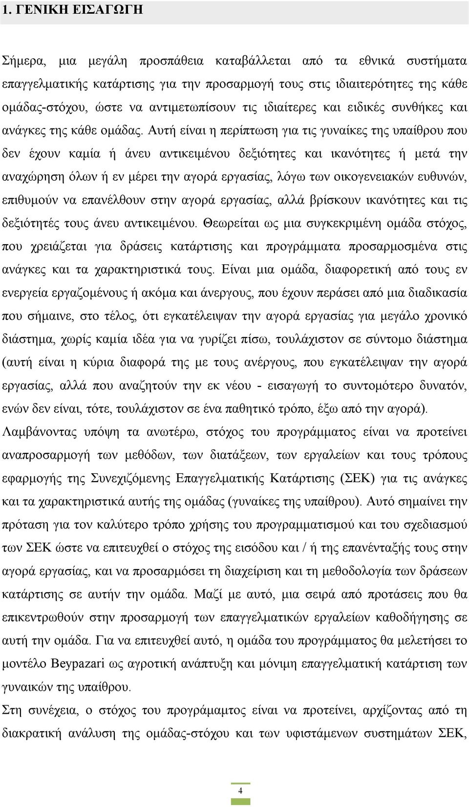 Αυτή είναι η περίπτωση για τις γυναίκες της υπαίθρου που δεν έχουν καμία ή άνευ αντικειμένου δεξιότητες και ικανότητες ή μετά την αναχώρηση όλων ή εν μέρει την αγορά εργασίας, λόγω των οικογενειακών