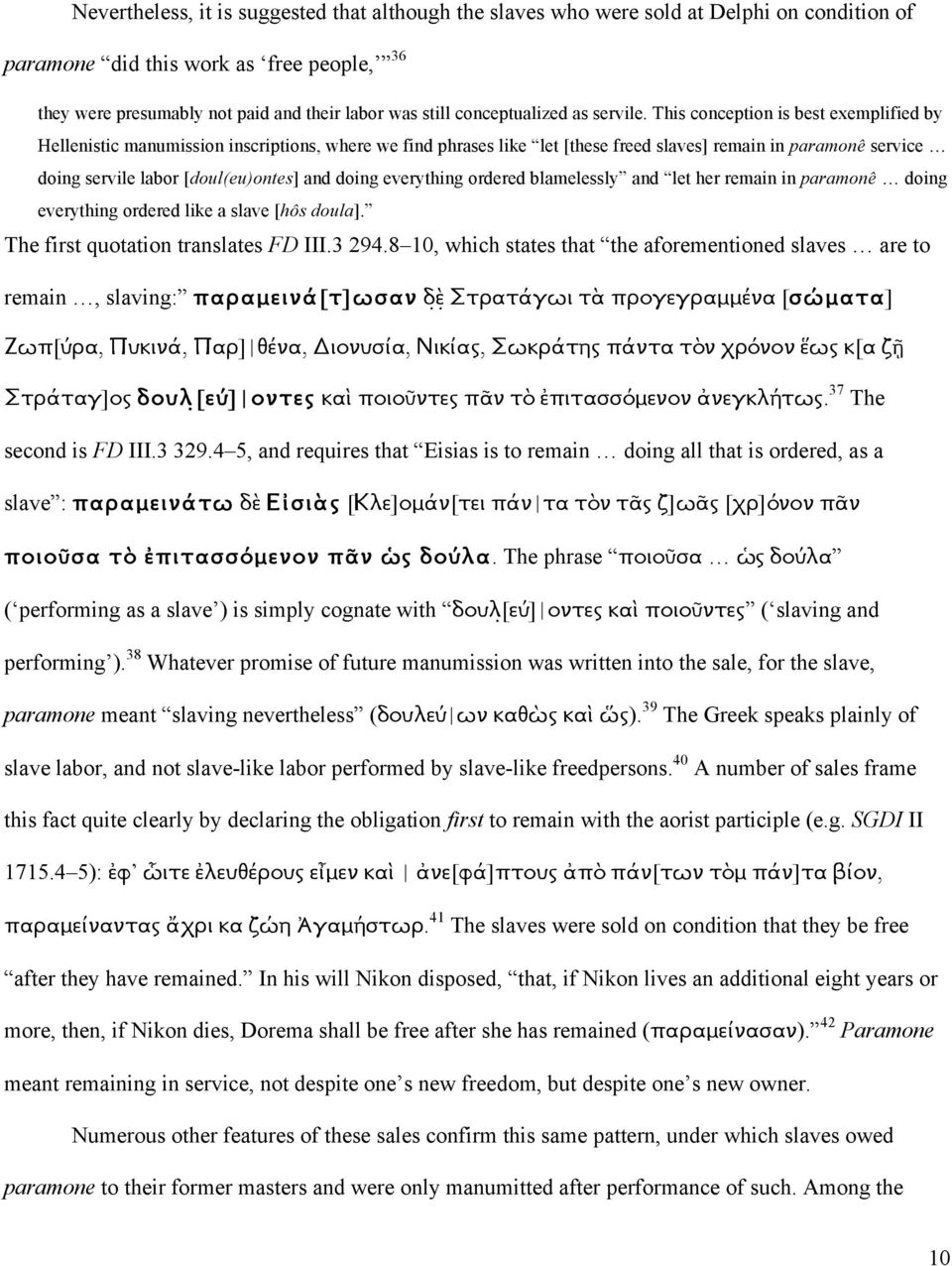 This conception is best exemplified by Hellenistic manumission inscriptions, where we find phrases like let [these freed slaves] remain in paramonê service doing servile labor [doul(eu)ontes] and