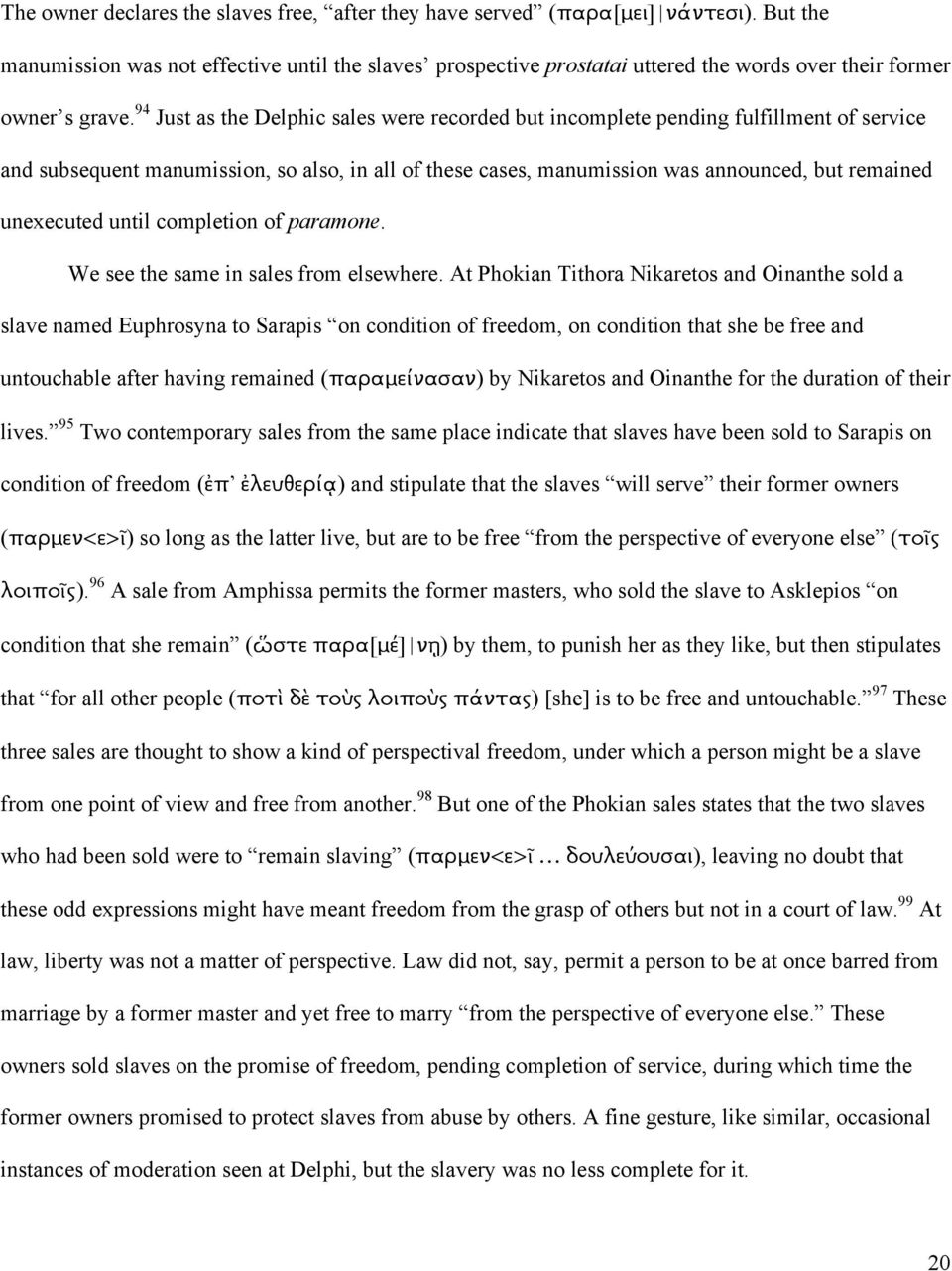 94 Just as the Delphic sales were recorded but incomplete pending fulfillment of service and subsequent manumission, so also, in all of these cases, manumission was announced, but remained unexecuted