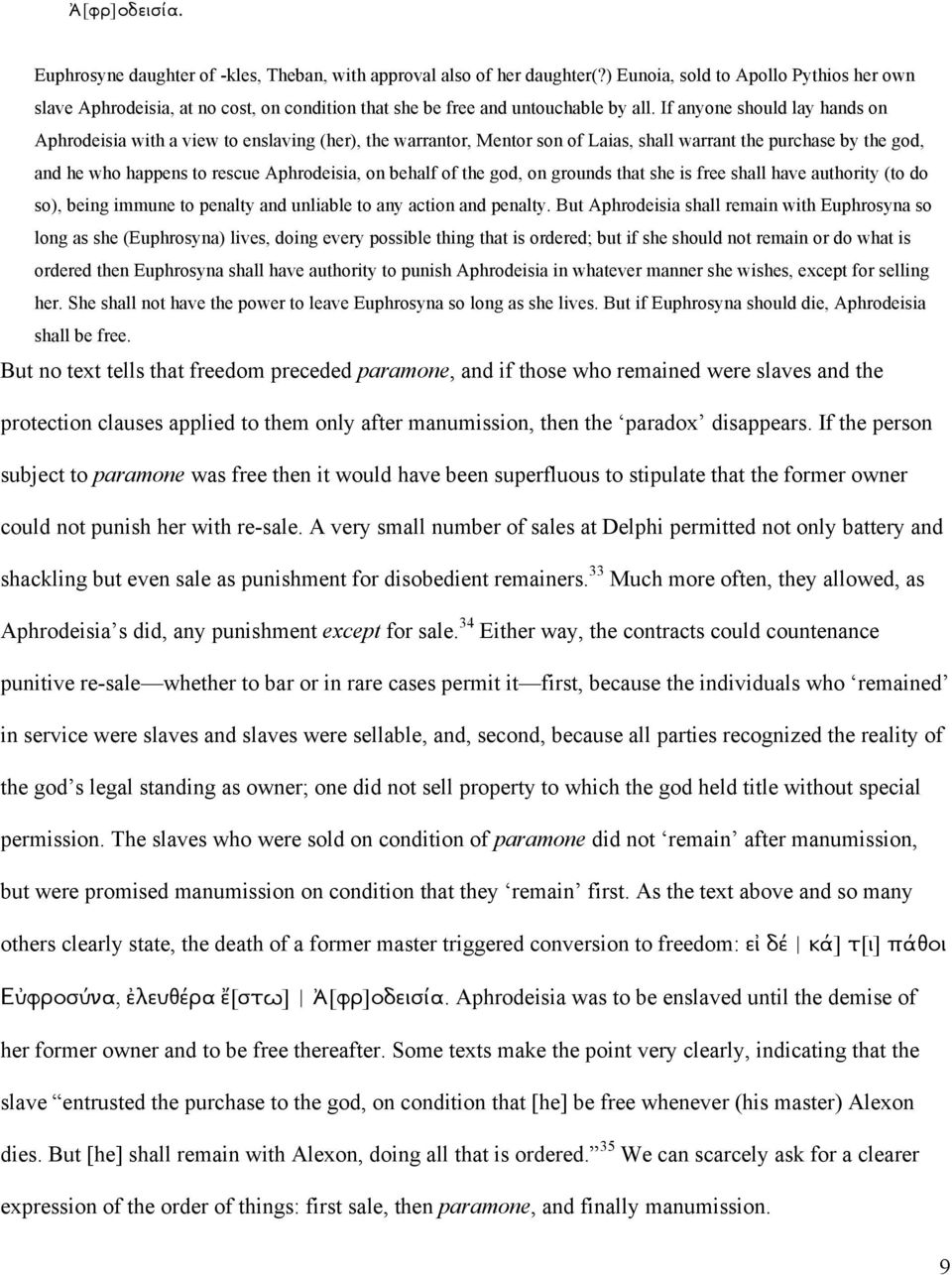 If anyone should lay hands on Aphrodeisia with a view to enslaving (her), the warrantor, Mentor son of Laias, shall warrant the purchase by the god, and he who happens to rescue Aphrodeisia, on