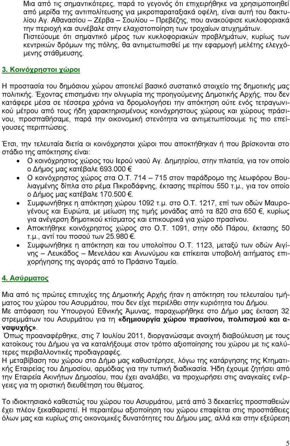 Πιστεύουμε ότι σημαντικό μέρος των κυκλοφοριακών προβλημάτων, κυρίως των κεντρικών δρόμων της πόλης, θα αντιμετωπισθεί με την εφαρμογή μελέτης ελεγχόμενης στάθμευσης. 3.