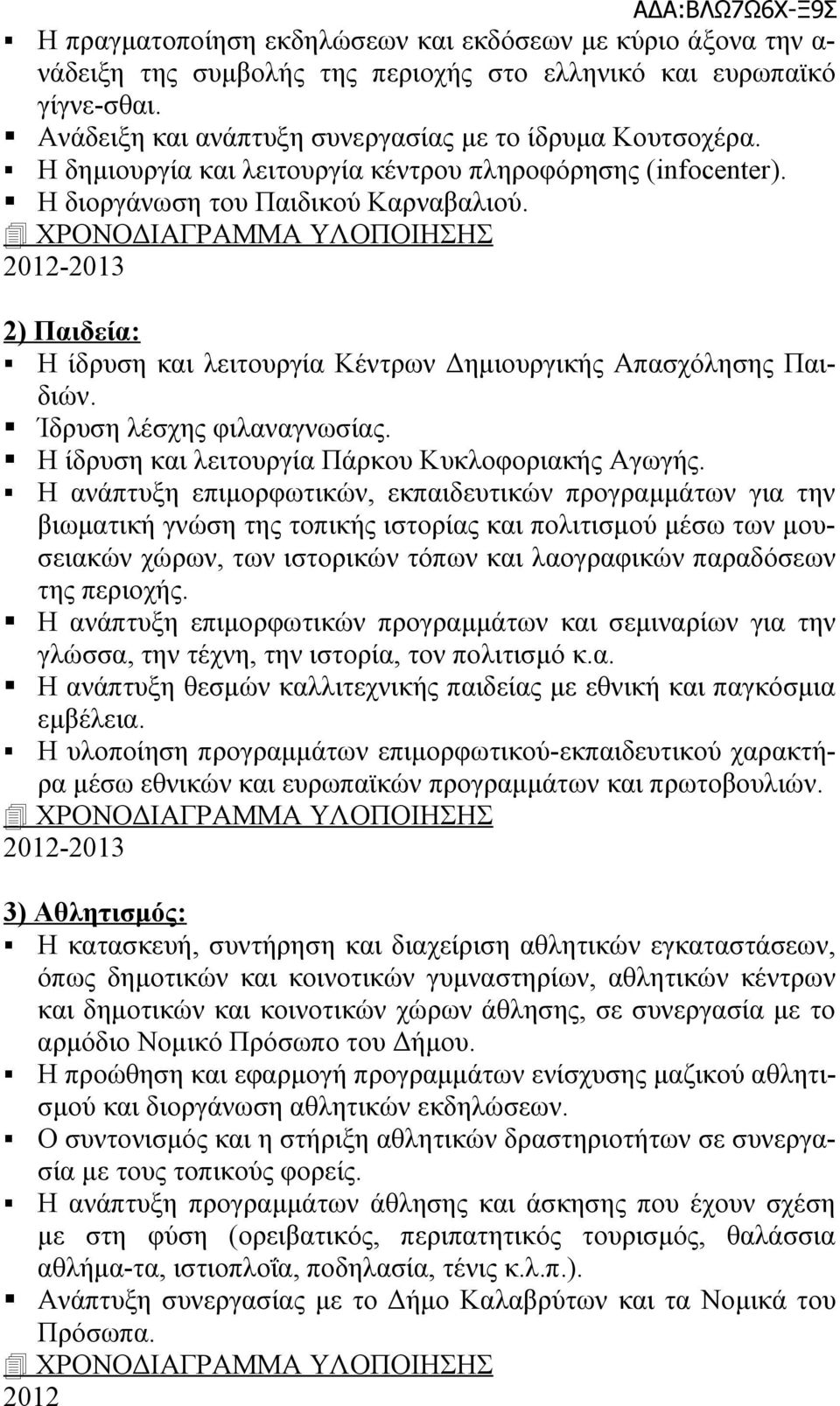 ΧΡΟΝΟΔΙΑΓΡΑΜΜΑ ΥΛΟΠΟΙΗΣΗΣ 2012-2013 2) Παιδεία: Η ίδρυση και λειτουργία Κέντρων Δημιουργικής Απασχόλησης Παιδιών. Ίδρυση λέσχης φιλαναγνωσίας. Η ίδρυση και λειτουργία Πάρκου Κυκλοφοριακής Αγωγής.