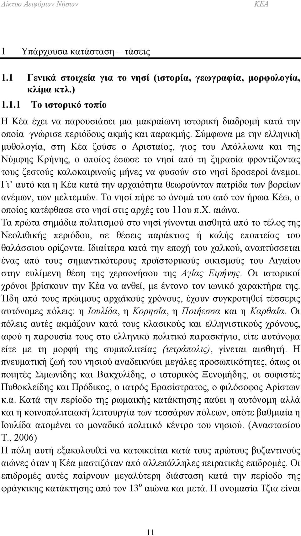 στο νησί δροσεροί άνεμοι. Γι αυτό και η Κέα κατά την αρχαιότητα θεωρούνταν πατρίδα των βορείων ανέμων, των μελτεμιών.