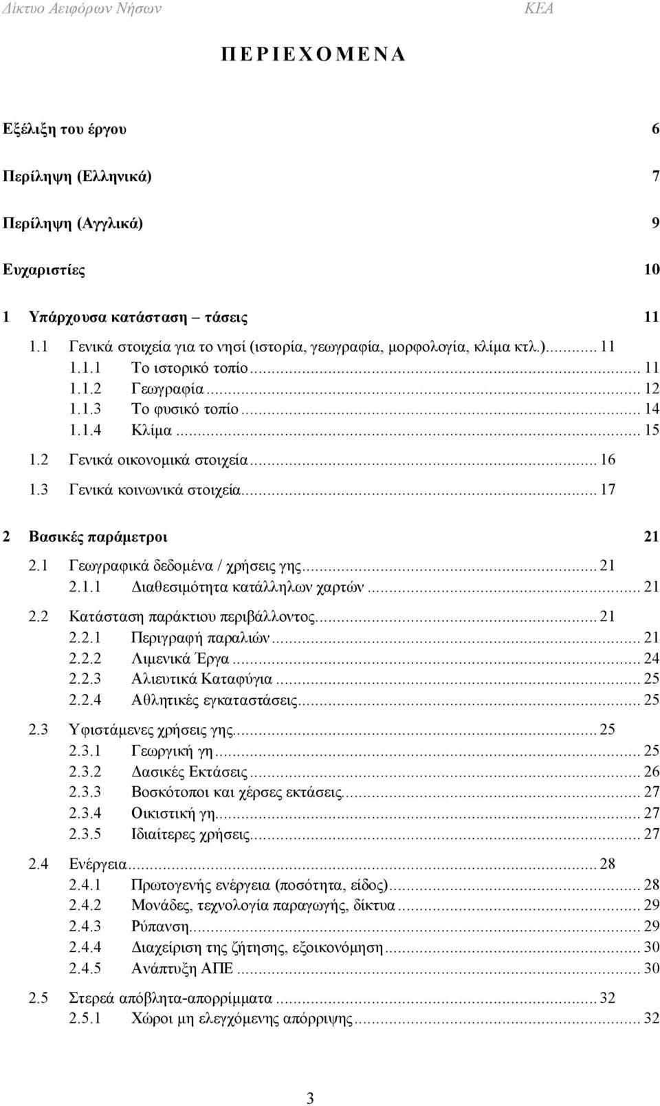 1 Γεωγραφικά δεδομένα / χρήσεις γης... 21 2.1.1 Διαθεσιμότητα κατάλληλων χαρτών... 21 2.2 Κατάσταση παράκτιου περιβάλλοντος... 21 2.2.1 Περιγραφή παραλιών... 21 2.2.2 Λιμενικά Έργα... 24 2.2.3 Αλιευτικά Καταφύγια.