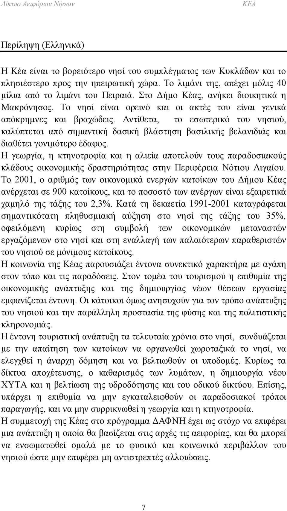 Αντίθετα, το εσωτερικό του νησιού, καλύπτεται από σημαντική δασική βλάστηση βασιλικής βελανιδιάς και διαθέτει γονιμότερο έδαφος.