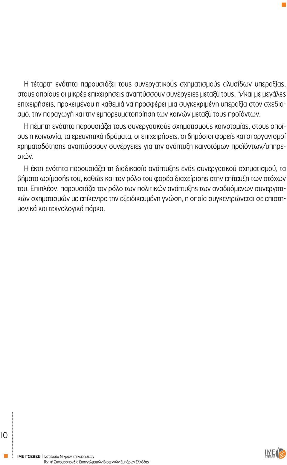 Η πέμπτη ενότητα παρουσιάζει τους συνεργατικούς σχηματισμούς καινοτομίας, στους οποίους η κοινωνία, τα ερευνητικά ιδρύματα, οι επιχειρήσεις, οι δημόσιοι φορείς και οι οργανισμοί χρηματοδότησης