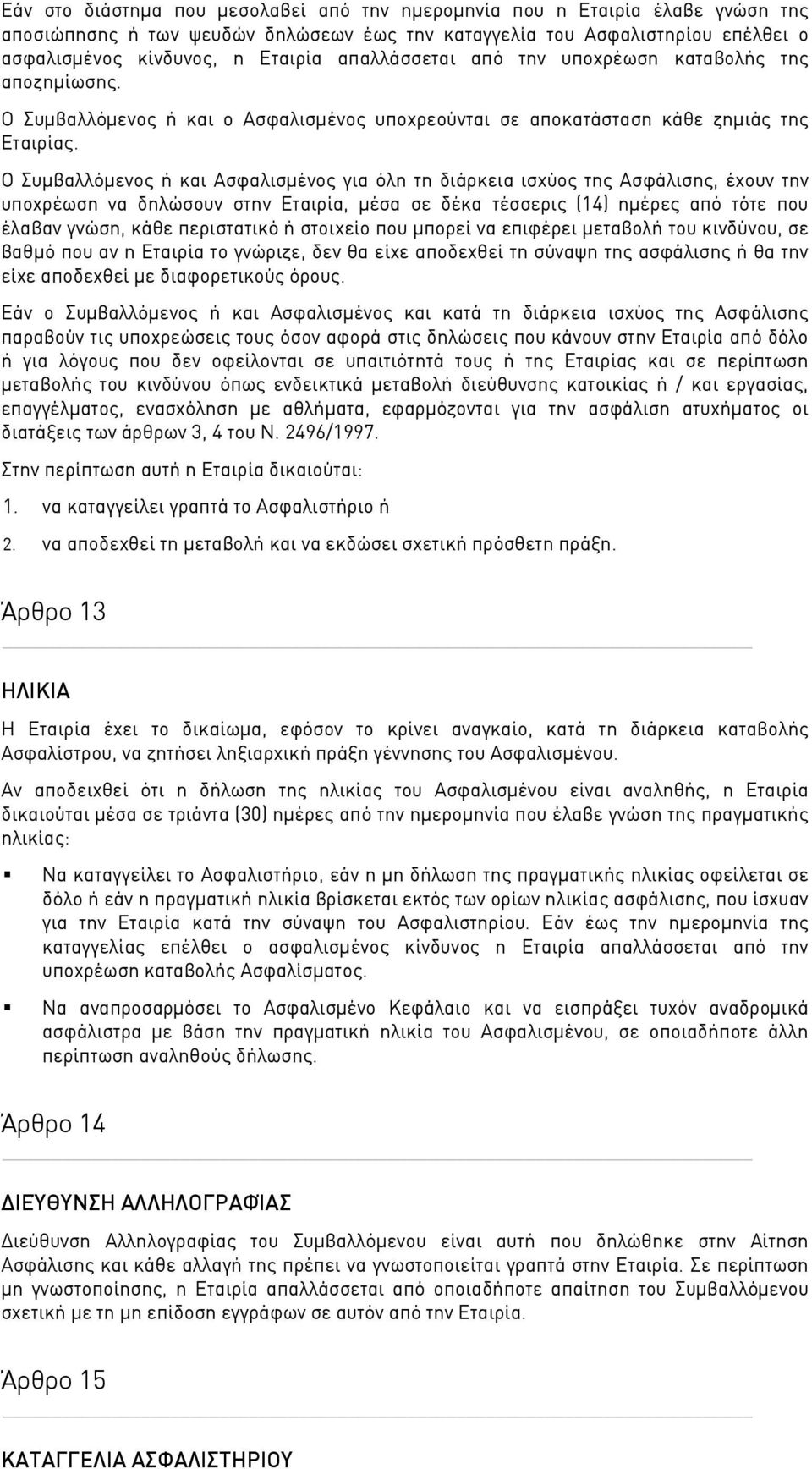 Ο Συμβαλλόμενος ή και Ασφαλισμένος για όλη τη διάρκεια ισχύος της Ασφάλισης, έχουν την υποχρέωση να δηλώσουν στην Εταιρία, μέσα σε δέκα τέσσερις (14) ημέρες από τότε που έλαβαν γνώση, κάθε