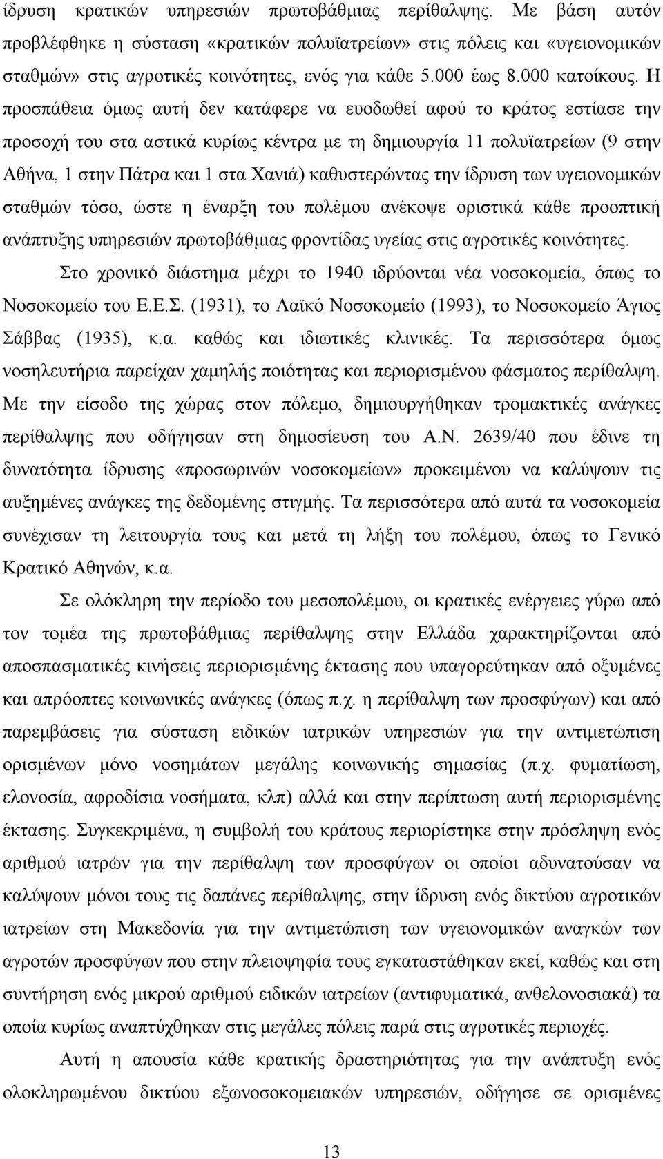 Η προσπάθεια όµως αυτή δεν κατάφερε να ευοδωθεί αφού το κράτος εστίασε την προσοχή του στα αστικά κυρίως κέντρα µε τη δηµιουργία 11 πολυϊατρείων (9 στην Αθήνα, 1 στην Πάτρα και 1 στα Χανιά)