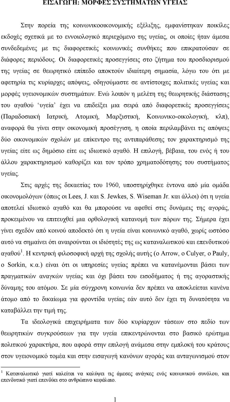 Οι διαφορετικές προσεγγίσεις στο ζήτηµα του προσδιορισµού της υγείας σε θεωρητικό επίπεδο αποκτούν ιδιαίτερη σηµασία, λόγω του ότι µε αφετηρία τις κυρίαρχες απόψεις, οδηγούµαστε σε αντίστοιχες