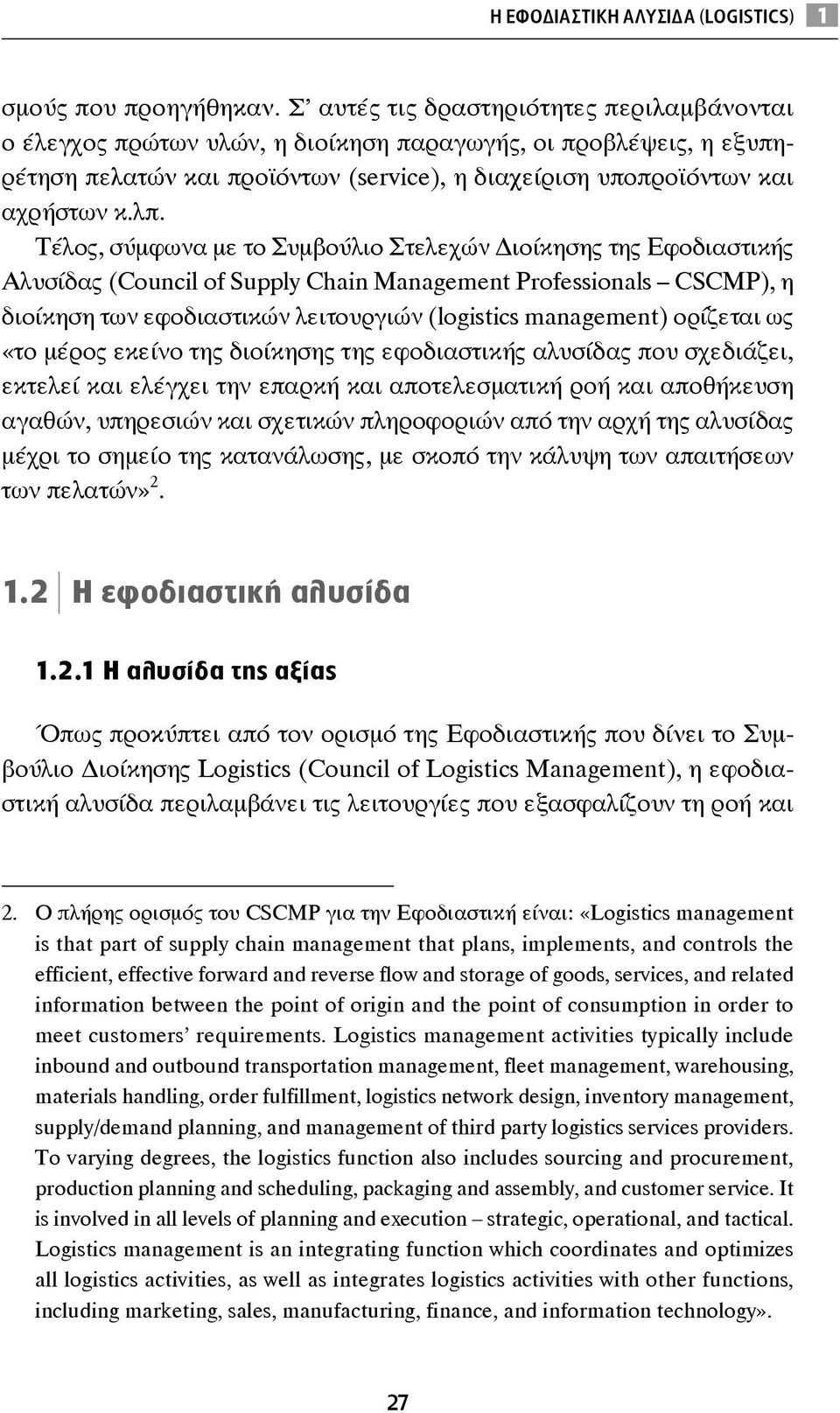 Τέλος, σύμφωνα με το Συμβούλιο Στελεχών ιοίκησης της Εφοδιαστικής Αλυσίδας (Council of Supply Chain Management Professionals CSCMP), η διοίκηση των εφοδιαστικών λειτουργιών (logistics management)