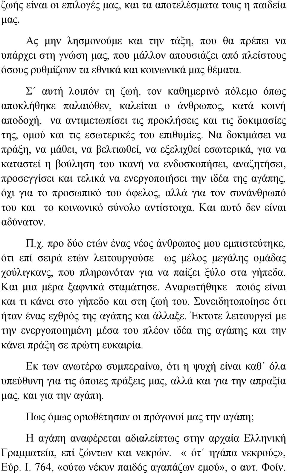 Σ αυτή λοιπόν τη ζωή, τον καθημερινό πόλεμο όπως αποκλήθηκε παλαιόθεν, καλείται ο άνθρωπος, κατά κοινή αποδοχή, να αντιμετωπίσει τις προκλήσεις και τις δοκιμασίες της, ομού και τις εσωτερικές του