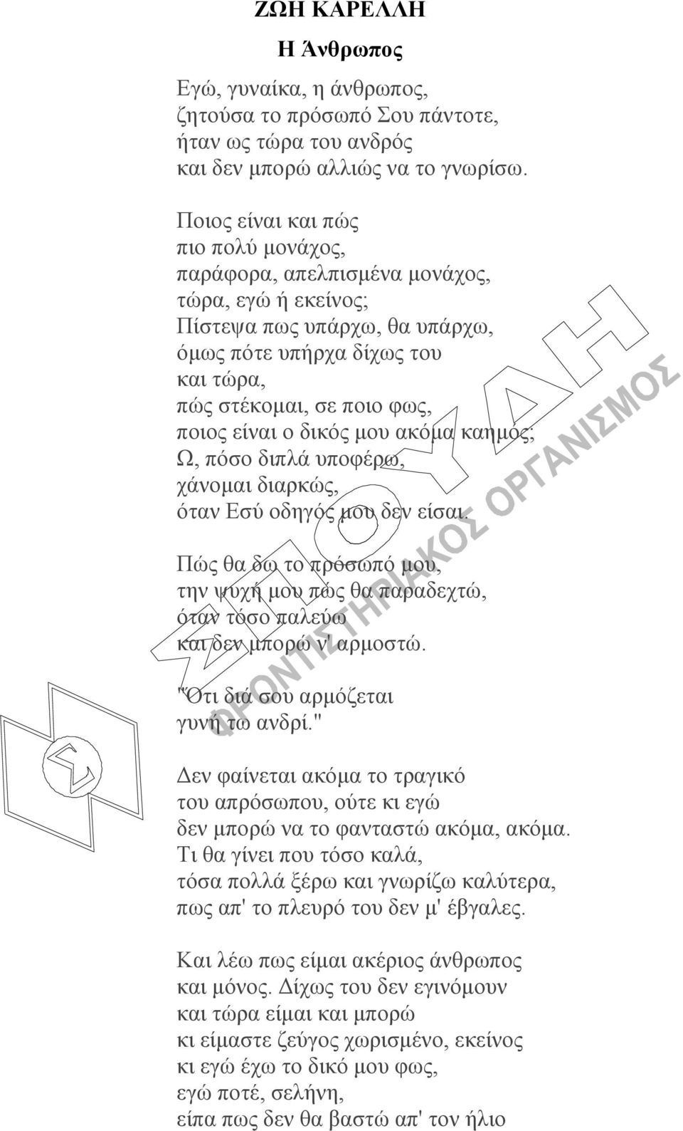 δηθόο κνπ αθόκα θαεκόο; Ω, πόζν δηπιά ππνθέξσ, ράλνκαη δηαξθώο, όηαλ Εζύ νδεγόο κνπ δελ είζαη. Πώο ζα δσ ην πξόζσπό κνπ, ηελ ςπρή κνπ πώο ζα παξαδερηώ, όηαλ ηόζν παιεύσ θαη δελ κπνξώ λ' αξκνζηώ.