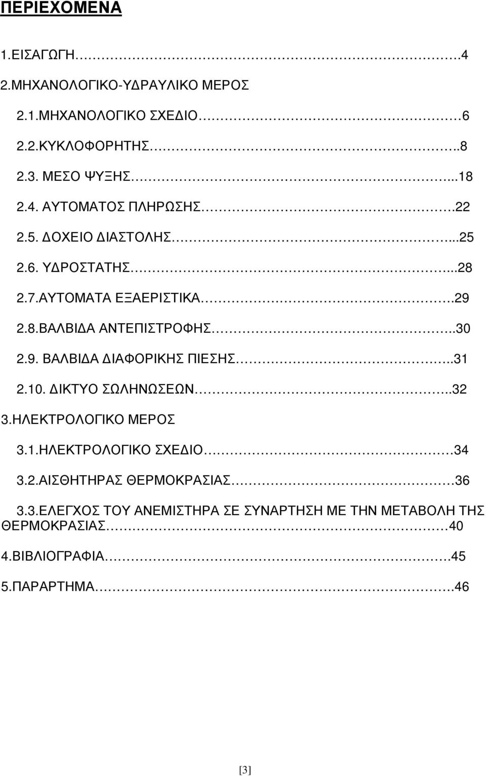 .31 2.10. ΙΚΤΥΟ ΣΩΛΗΝΩΣΕΩΝ..32 3.ΗΛΕΚΤΡΟΛΟΓΙΚΟ ΜΕΡΟΣ 3.1.ΗΛΕΚΤΡΟΛΟΓΙΚΟ ΣΧΕ ΙΟ 34 3.2.ΑΙΣΘΗΤΗΡΑΣ ΘΕΡΜΟΚΡΑΣΙΑΣ 36 3.3.ΕΛΕΓΧΟΣ ΤΟΥ ΑΝΕΜΙΣΤΗΡΑ ΣΕ ΣΥΝΑΡΤΗΣΗ ΜΕ ΤΗΝ ΜΕΤΑΒΟΛΗ ΤΗΣ ΘΕΡΜΟΚΡΑΣΙΑΣ 40 4.