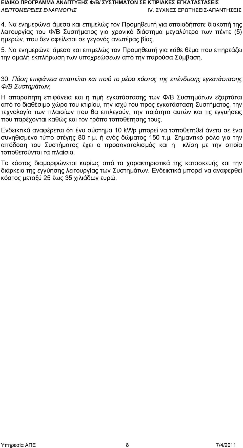 Πόση επιφάνεια απαιτείται και ποιό το μέσο κόστος της επένδυσης εγκατάστασης Φ/Β Συστημάτων; Η απαραίτητη επιφάνεια και η τιμή εγκατάστασης των Φ/Β Συστημάτων εξαρτάται από το διαθέσιμο χώρο του