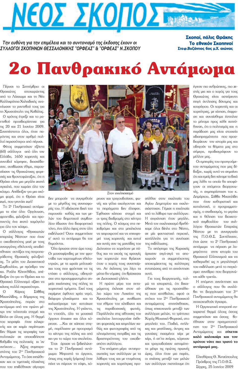 Φέτος συμμετείχαν εξήντα (60) σύλλογοι από όλη την Ελλάδα, 1650 χορευτές και συνοδοί χόρεψαν, διασκέδασαν, αναβίωσαν έθιμα, παρουσίασαν τις Θρακιώτικες φορεσιές και βροντοφώναξαν, ότι η Θράκη είναι