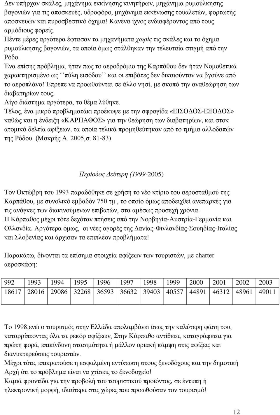 Πέντε μέρες αργότερα έφτασαν τα μηχανήματα χωρίς τις σκάλες και το όχημα ρυμούλκησης βαγονιών, τα οποία όμως στάλθηκαν την τελευταία στιγμή από την Ρόδο.