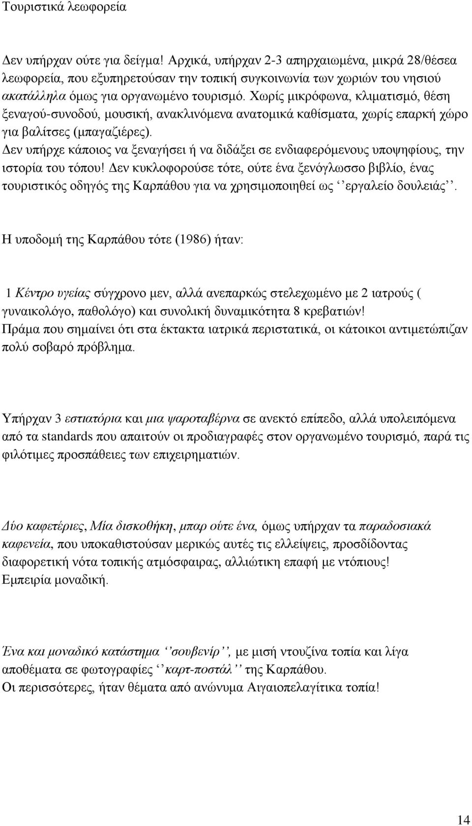 Χωρίς μικρόφωνα, κλιματισμό, θέση ξεναγού-συνοδού, μουσική, ανακλινόμενα ανατομικά καθίσματα, χωρίς επαρκή χώρο για βαλίτσες (μπαγαζιέρες).