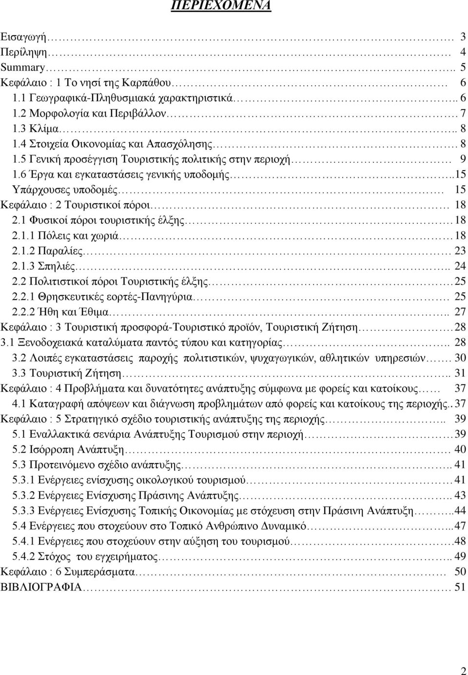 15 Κεφάλαιο : 2 Τουριστικοί πόροι 18 2.1 Φυσικοί πόροι τουριστικής έλξης. 18 2.1.1 Πόλεις και χωριά 18 2.1.2 Παραλίες 23 2.1.3 Σπηλιές.. 24 2.2 Πολιτιστικοί πόροι Τουριστικής έλξης. 25 2.2.1 Θρησκευτικές εορτές-πανηγύρια.