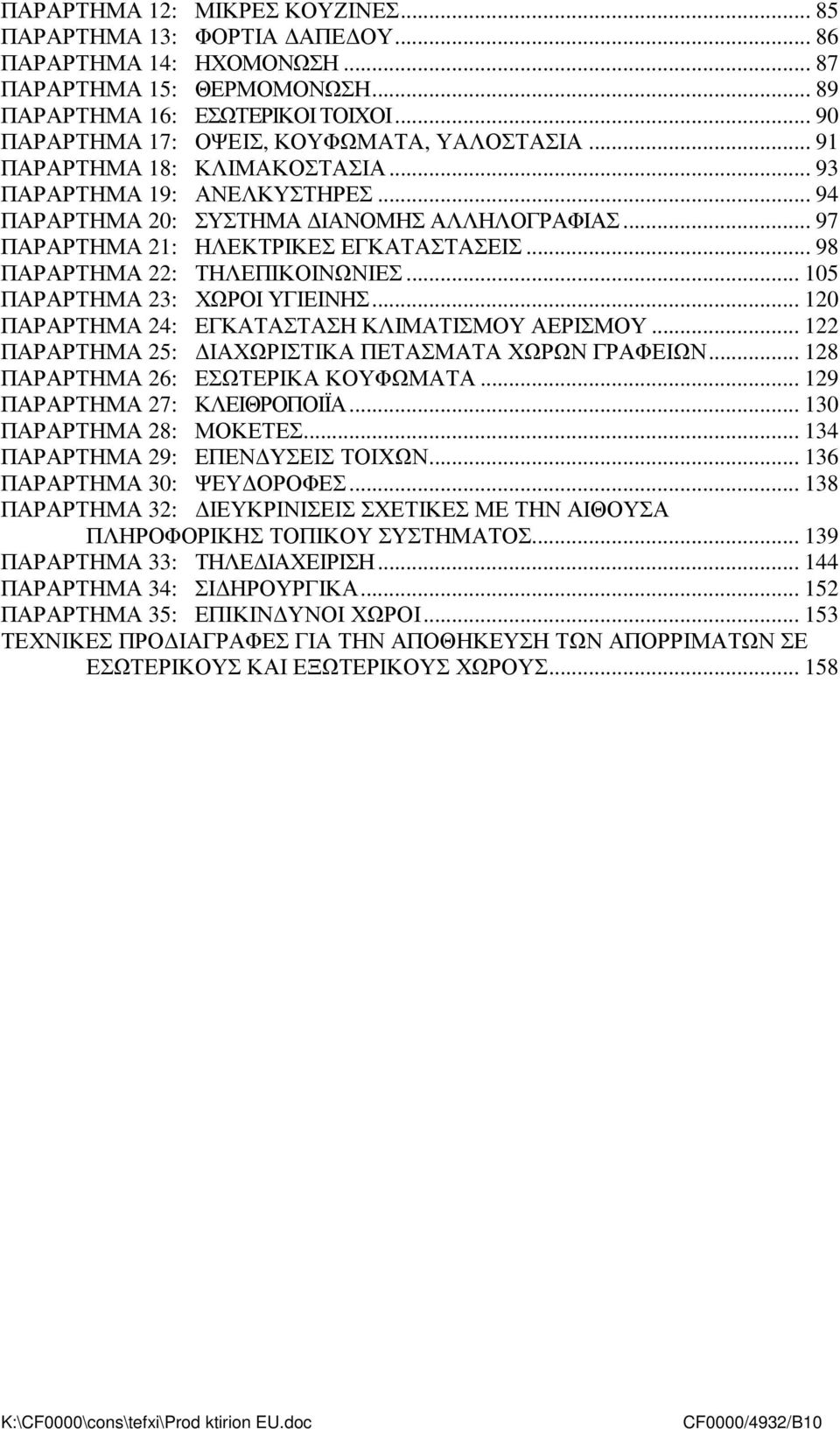 .. 97 ΠΑΡΑΡΤΗΜΑ 21: ΗΛΕΚΤΡΙΚΕΣ ΕΓΚΑΤΑΣΤΑΣΕΙΣ... 98 ΠΑΡΑΡΤΗΜΑ 22: ΤΗΛΕΠΙΚΟΙΝΩΝΙΕΣ... 105 ΠΑΡΑΡΤΗΜΑ 23: ΧΩΡΟΙ ΥΓΙΕΙΝΗΣ... 120 ΠΑΡΑΡΤΗΜΑ 24: ΕΓΚΑΤΑΣΤΑΣΗ ΚΛΙΜΑΤΙΣΜΟΥ ΑΕΡΙΣΜΟΥ.