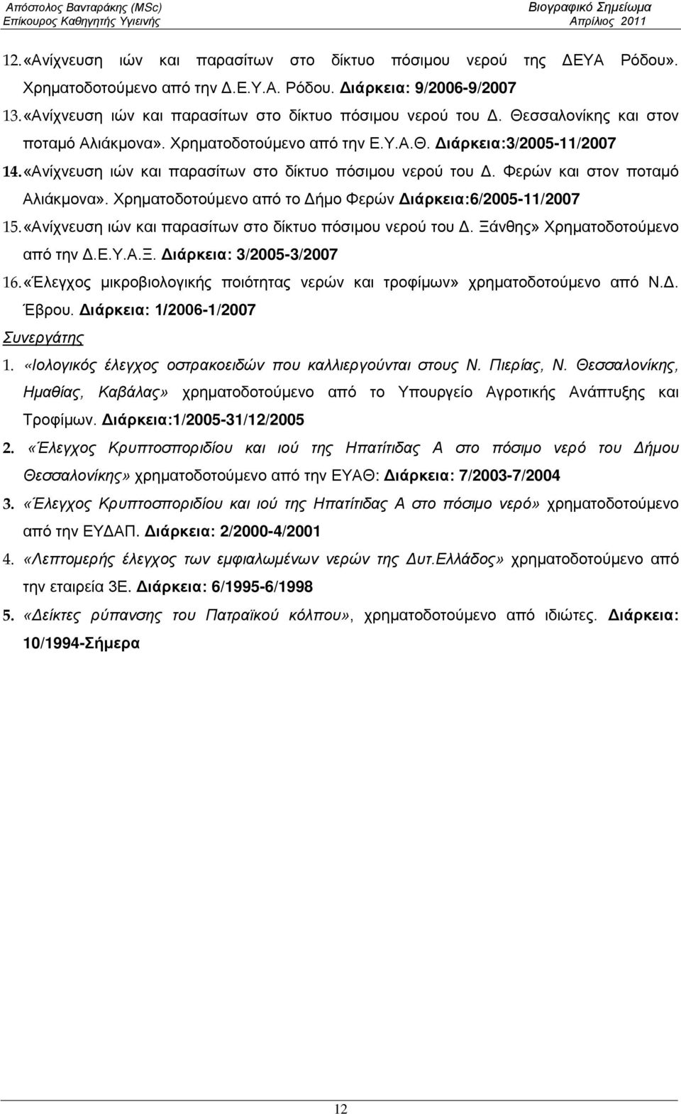 «Ανίχνευση ιών και παρασίτων στο δίκτυο πόσιμου νερού του Δ. Φερών και στον ποταμό Αλιάκμονα». Χρηματοδοτούμενο από το Δήμο Φερών Διάρκεια:6/2005-11/2007 15.