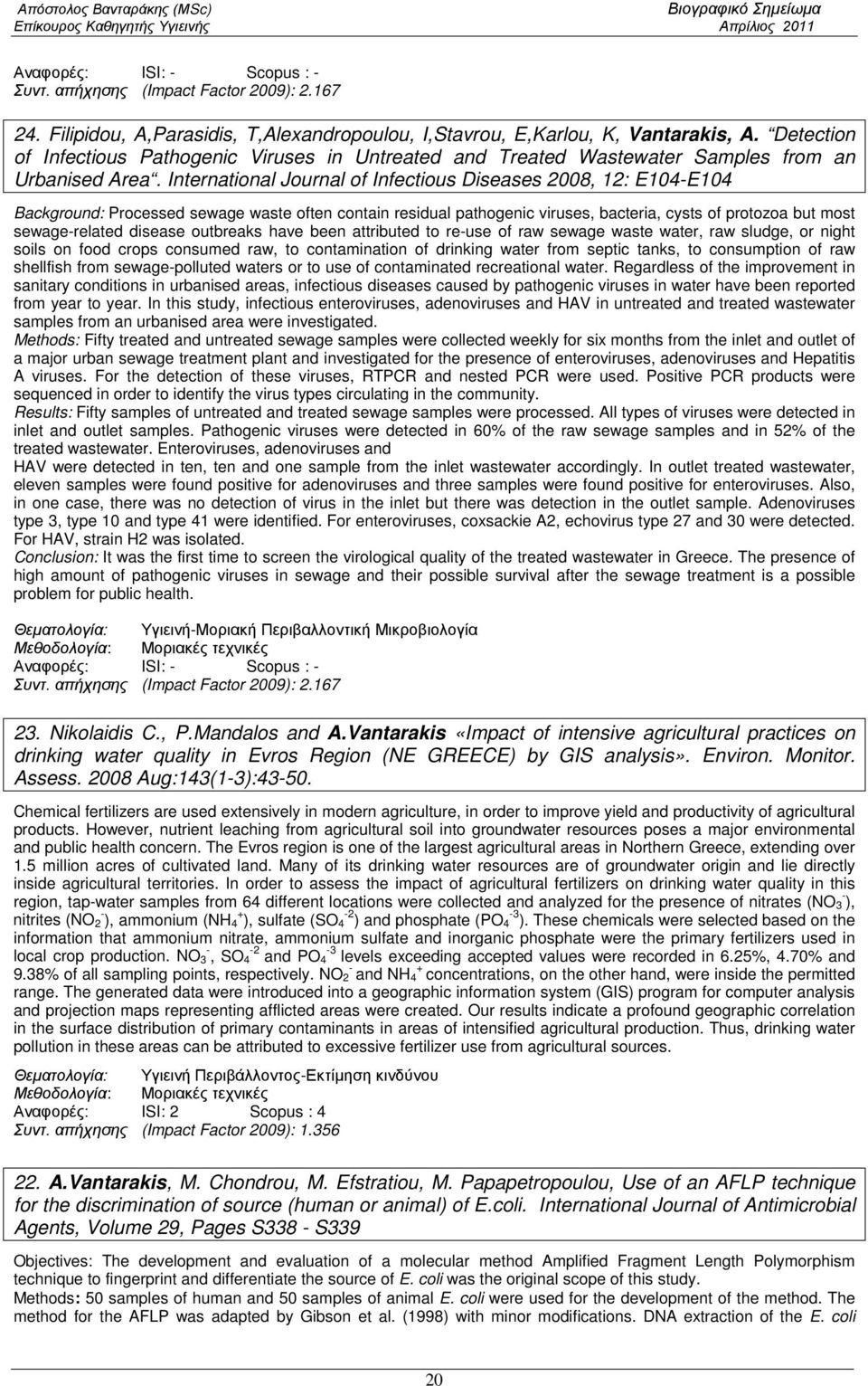 International Journal of Infectious Diseases 2008, 12: E104-E104 Background: Processed sewage waste often contain residual pathogenic viruses, bacteria, cysts of protozoa but most sewage-related