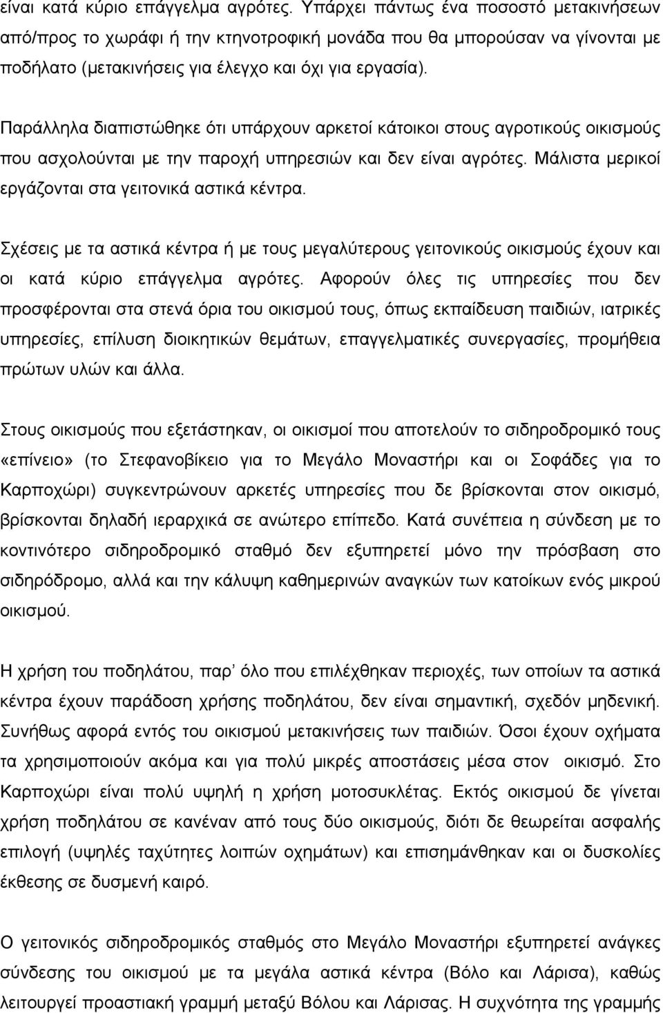 Παράλληλα διαπιστώθηκε ότι υπάρχουν αρκετοί κάτοικοι στους αγροτικούς οικισμούς που ασχολούνται με την παροχή υπηρεσιών και δεν είναι αγρότες. Μάλιστα μερικοί εργάζονται στα γειτονικά αστικά κέντρα.