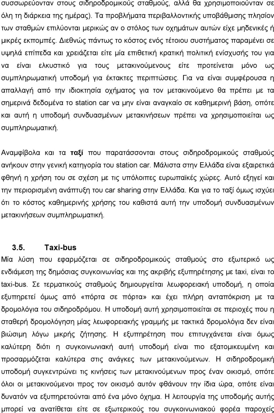 ιεθνώς πάντως το κόστος ενός τέτοιου συστήματος παραμένει σε υψηλά επίπεδα και χρειάζεται είτε μία επιθετική κρατική πολιτική ενίσχυσής του για να είναι ελκυστικό για τους μετακινούμενους είτε