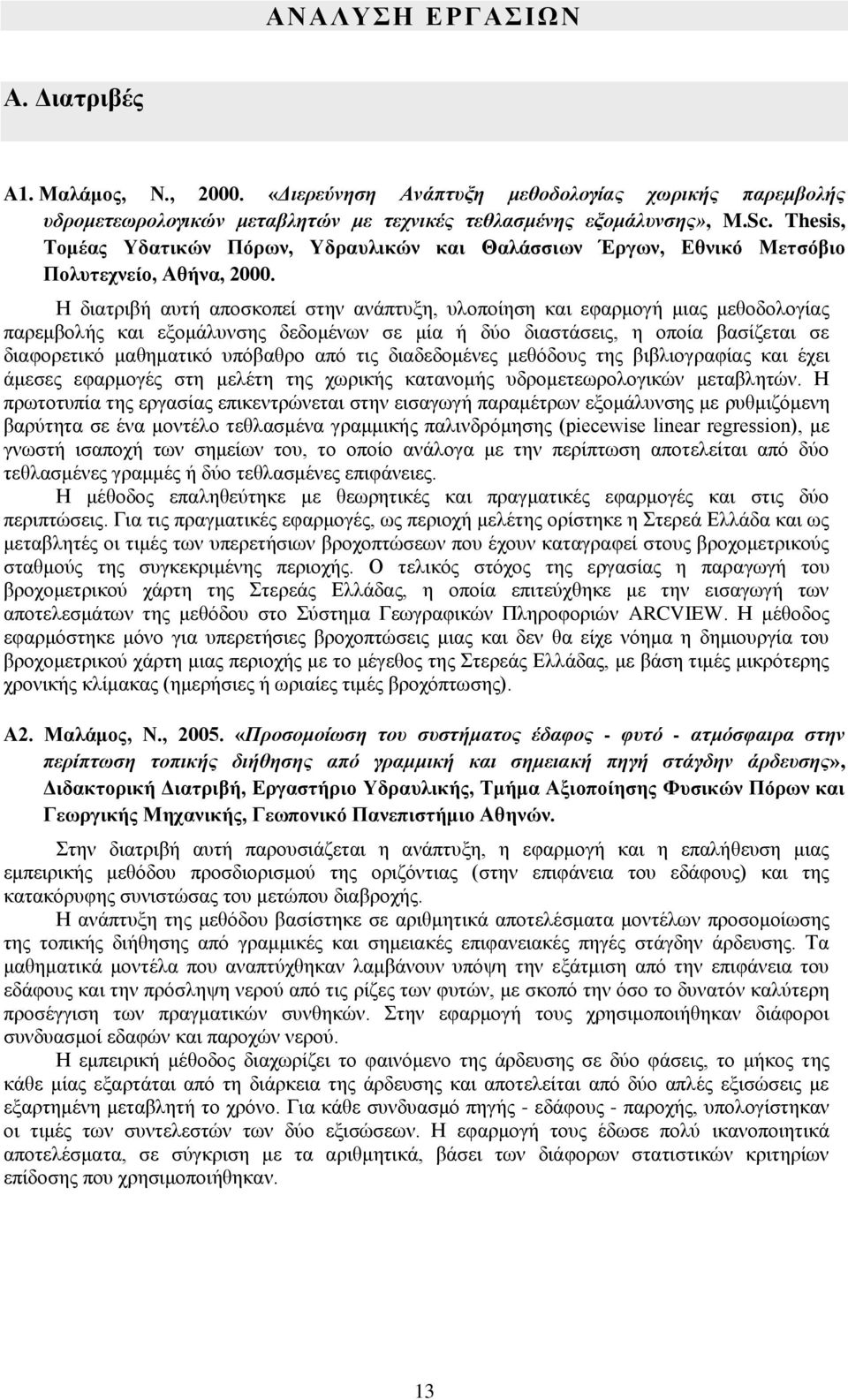 Η διατριβή αυτή αποσκοπεί στην ανάπτυξη, υλοποίηση και εφαρμογή μιας μεθοδολογίας παρεμβολής και εξομάλυνσης δεδομένων σε μία ή δύο διαστάσεις, η οποία βασίζεται σε διαφορετικό μαθηματικό υπόβαθρο
