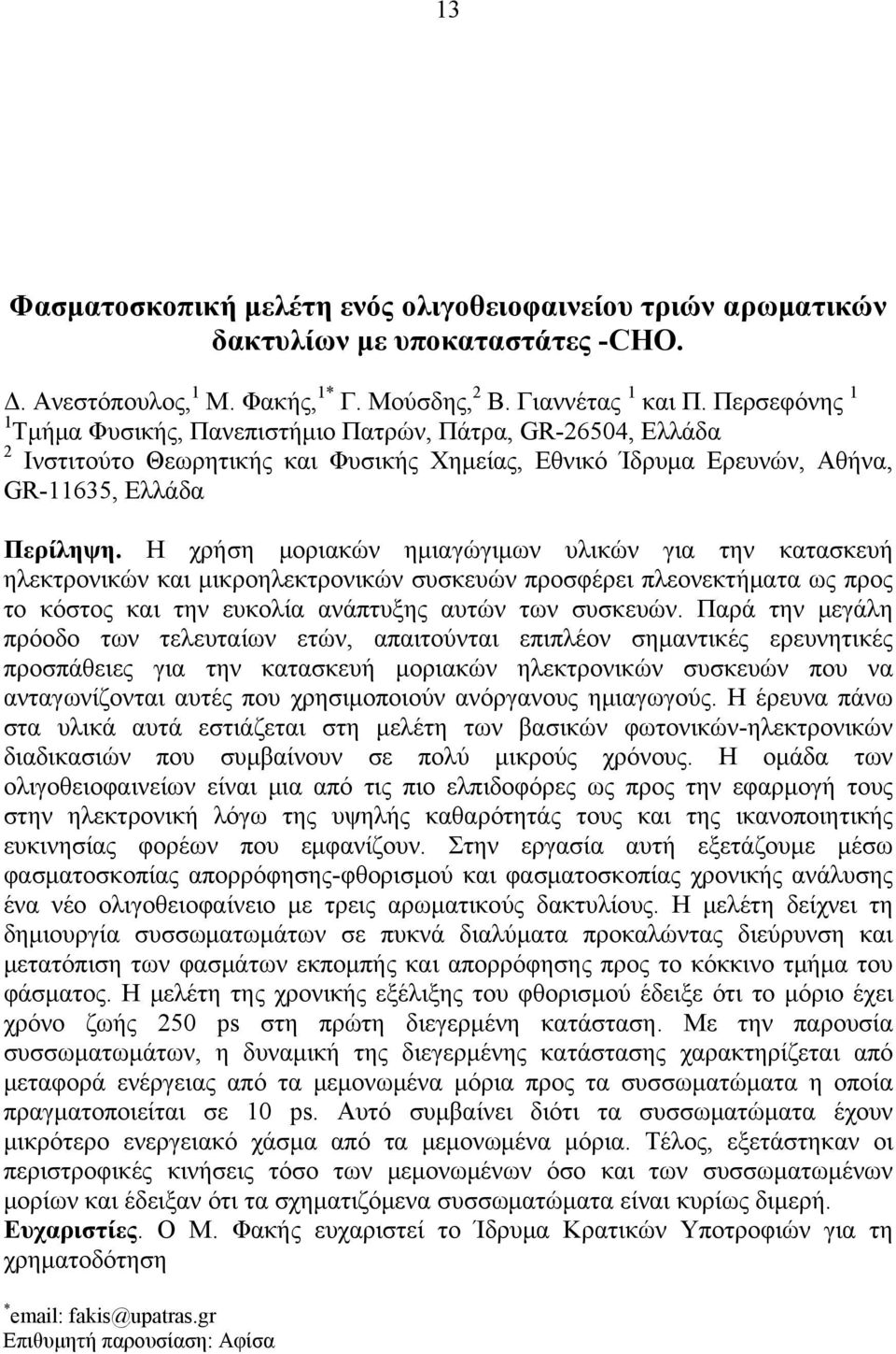 Η χρήση μοριακών ημιαγώγιμων υλικών για την κατασκευή ηλεκτρονικών και μικροηλεκτρονικών συσκευών προσφέρει πλεονεκτήματα ως προς το κόστος και την ευκολία ανάπτυξης αυτών των συσκευών.