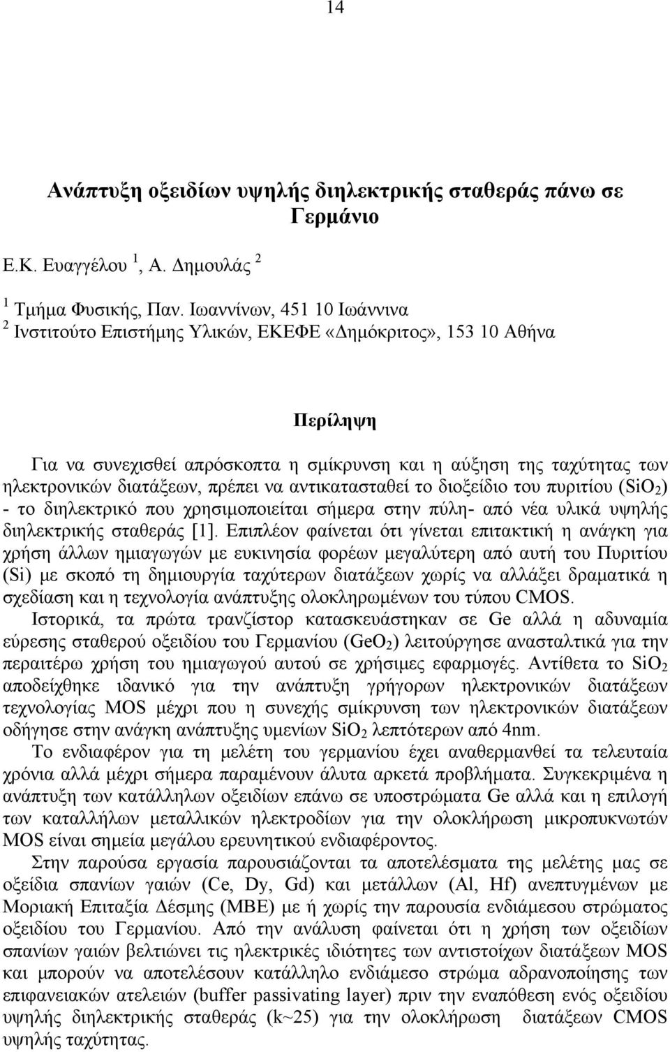 πρέπει να αντικατασταθεί το διοξείδιο του πυριτίου (SiO 2 ) - το διηλεκτρικό που χρησιμοποιείται σήμερα στην πύλη- από νέα υλικά υψηλής διηλεκτρικής σταθεράς [1].