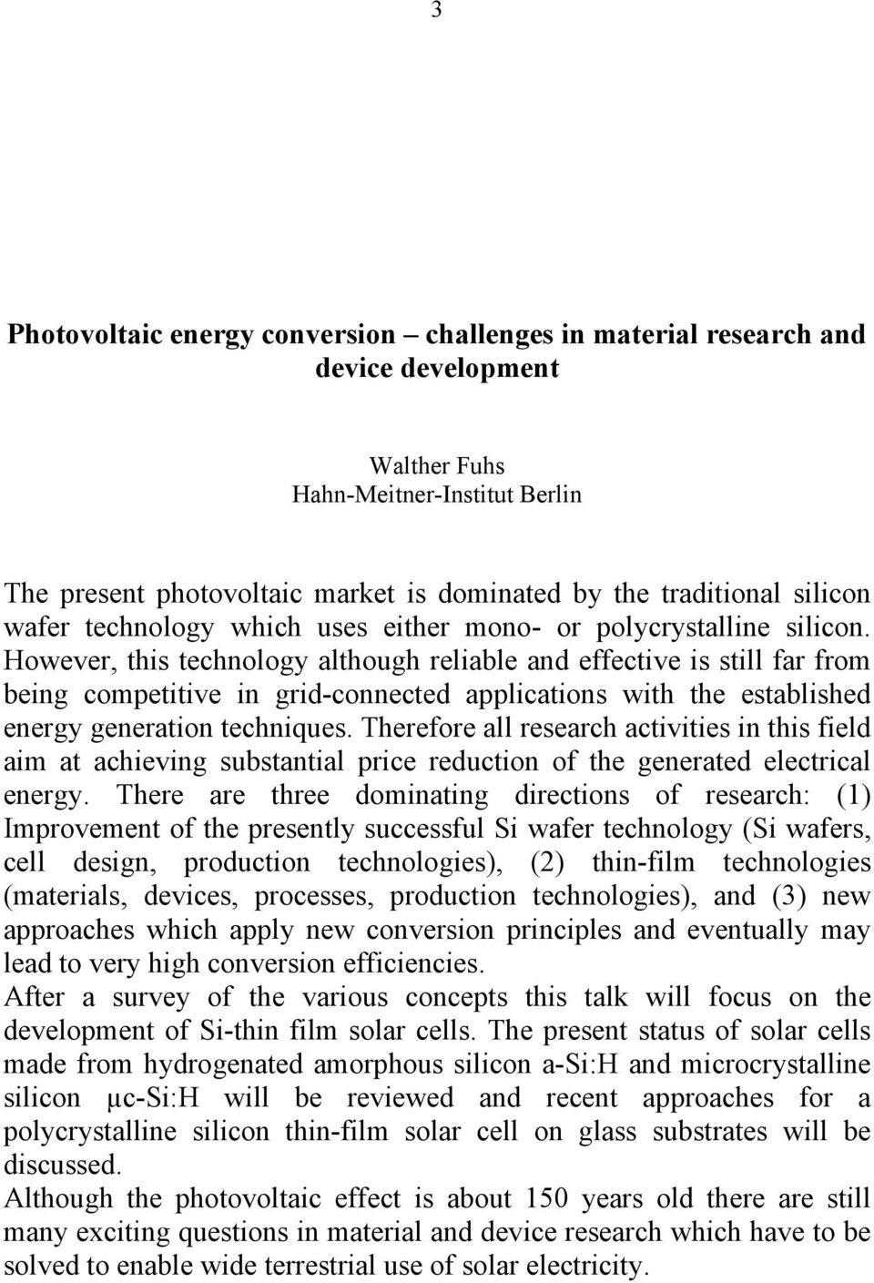 However, this technology although reliable and effective is still far from being competitive in grid-connected applications with the established energy generation techniques.