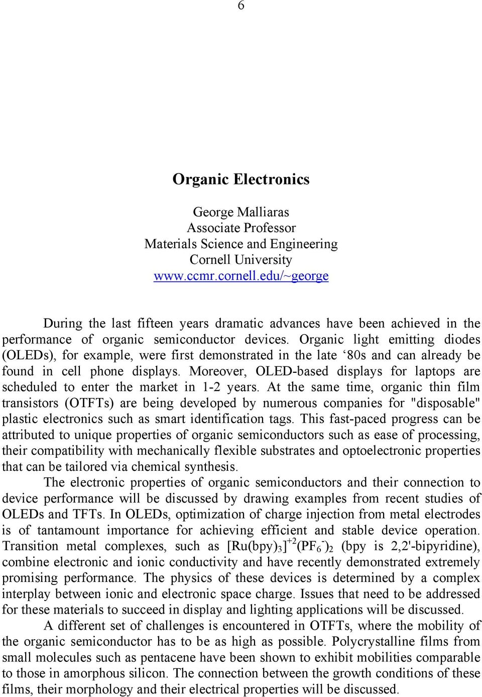 Organic light emitting diodes (OLEDs), for example, were first demonstrated in the late 80s and can already be found in cell phone displays.