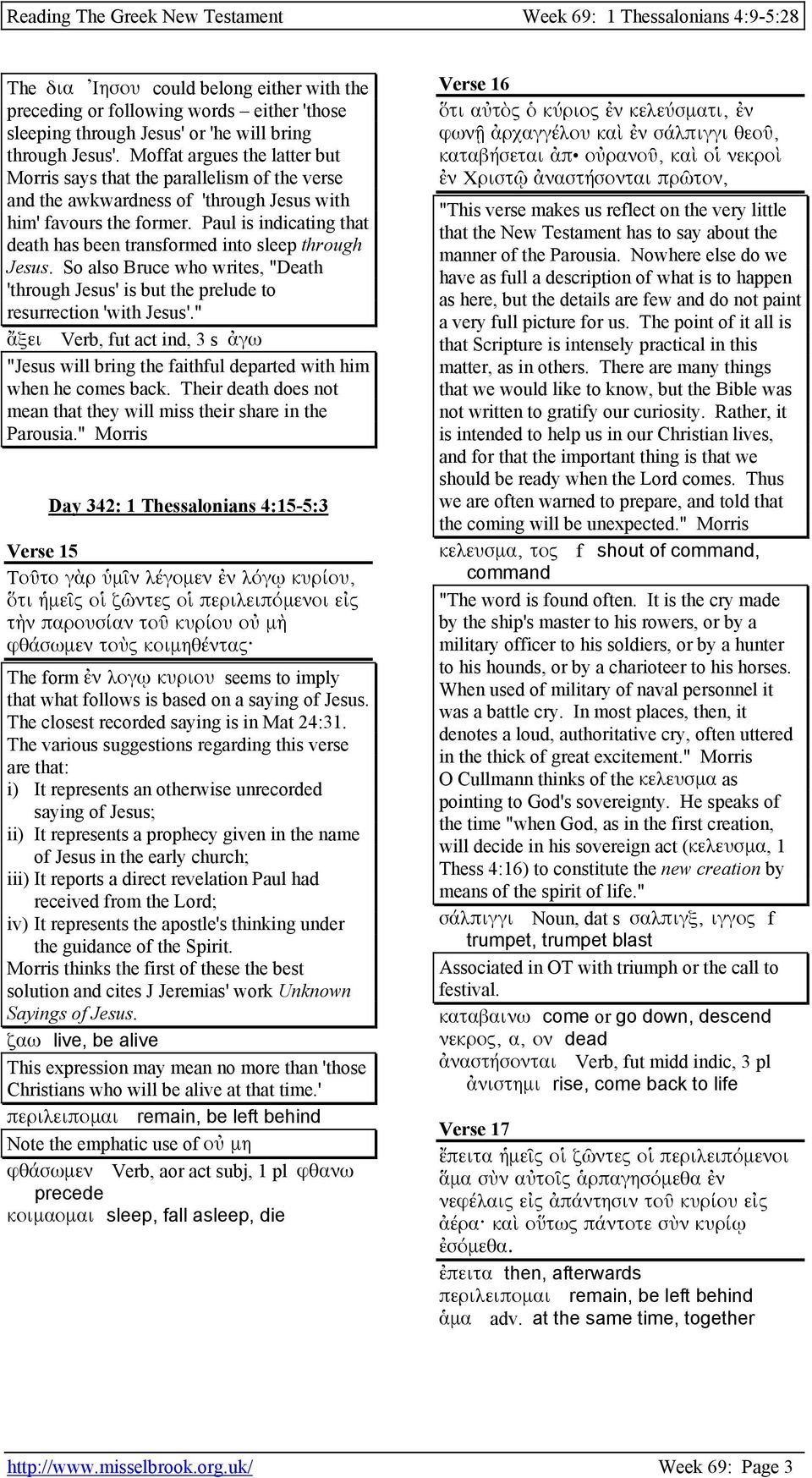 Paul is indicating that death has been transformed into sleep through Jesus. So also Bruce who writes, "Death 'through Jesus' is but the prelude to resurrection 'with Jesus'.