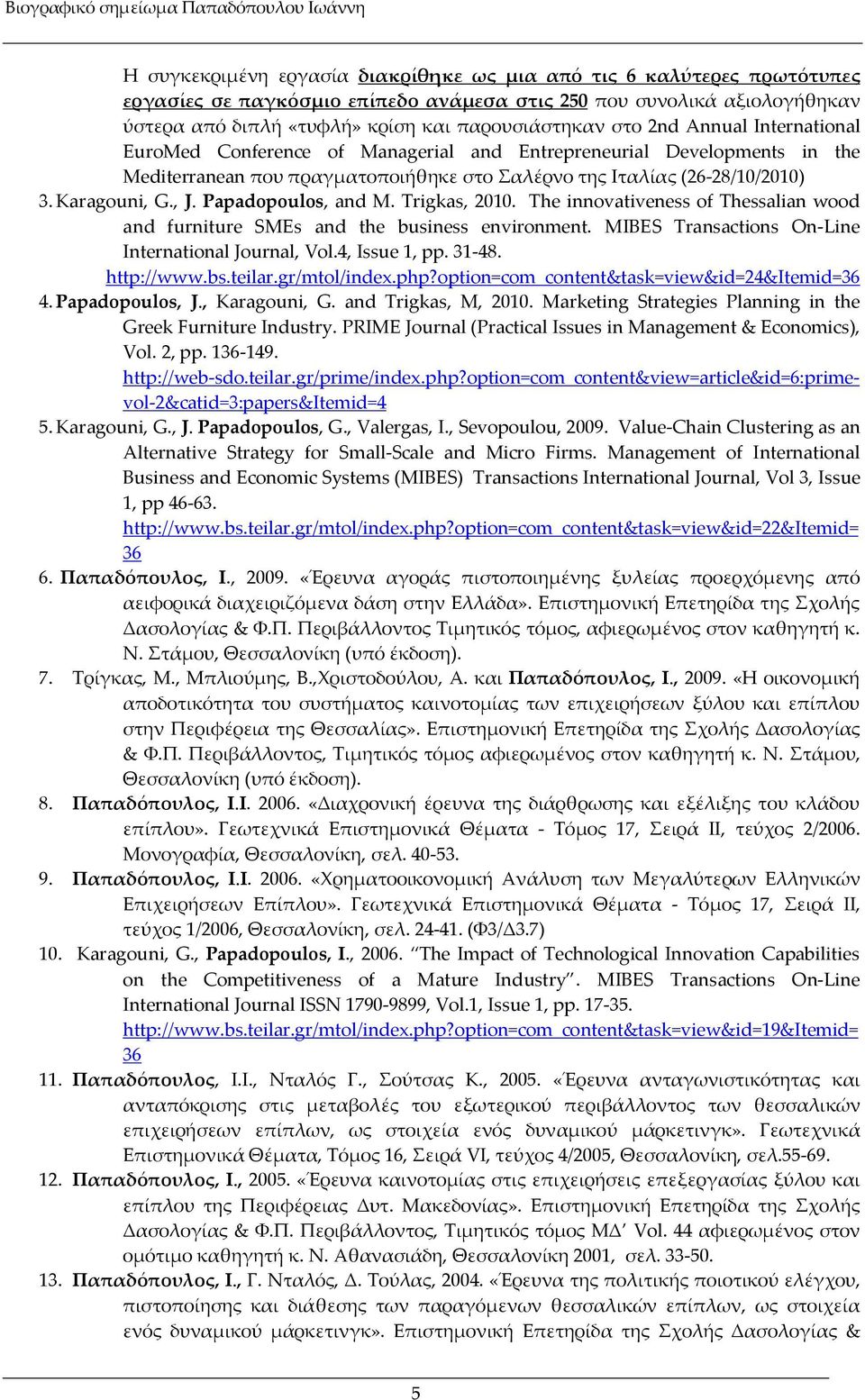 Papadopoulos, and M. Trigkas, 2010. The innovativeness of Thessalian wood and furniture SMEs and the business environment. MIBES Transactions On-Line International Journal, Vol.4, Issue 1, pp. 31-48.