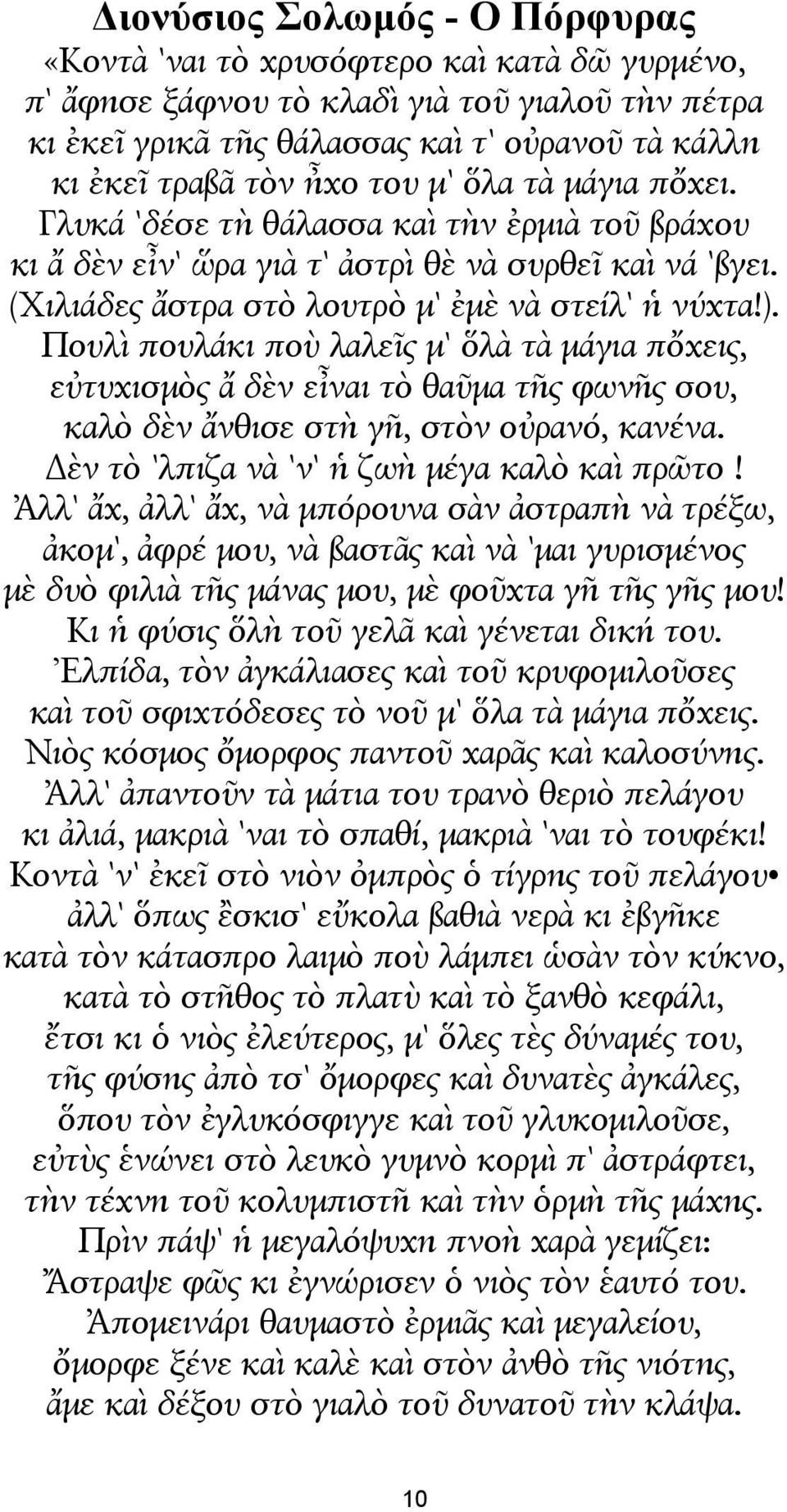 Πουλὶ πουλάκι ποὺ λαλεῖς µ' ὅλὰ τὰ µάγια πὄχεις, εὐτυχισµὸς ἄ δὲν εἶναι τὸ θαῦµα τῆς φωνῆς σου, καλὸ δὲν ἄνθισε στὴ γῆ, στὸν οὐρανό, κανένα. ὲν τὸ 'λπιζα νὰ 'ν' ἡ ζωὴ µέγα καλὸ καὶ πρῶτο!