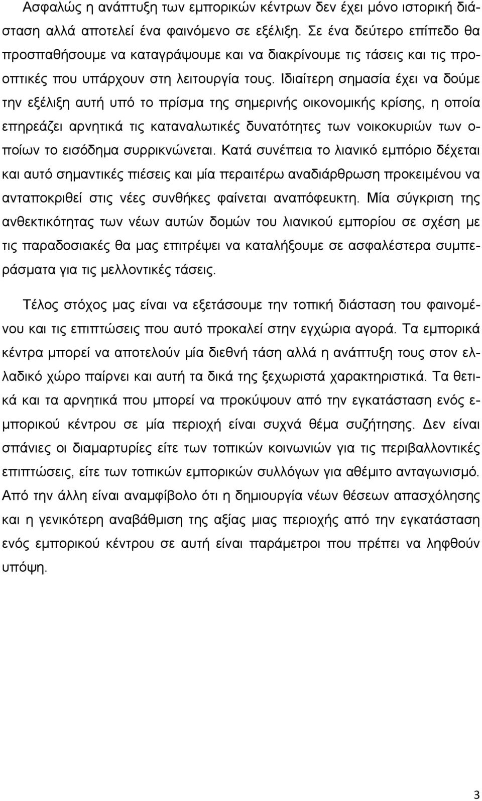 Ιδιαίτερη σημασία έχει να δούμε την εξέλιξη αυτή υπό το πρίσμα της σημερινής οικονομικής κρίσης, η οποία επηρεάζει αρνητικά τις καταναλωτικές δυνατότητες των νοικοκυριών των ο- ποίων το εισόδημα