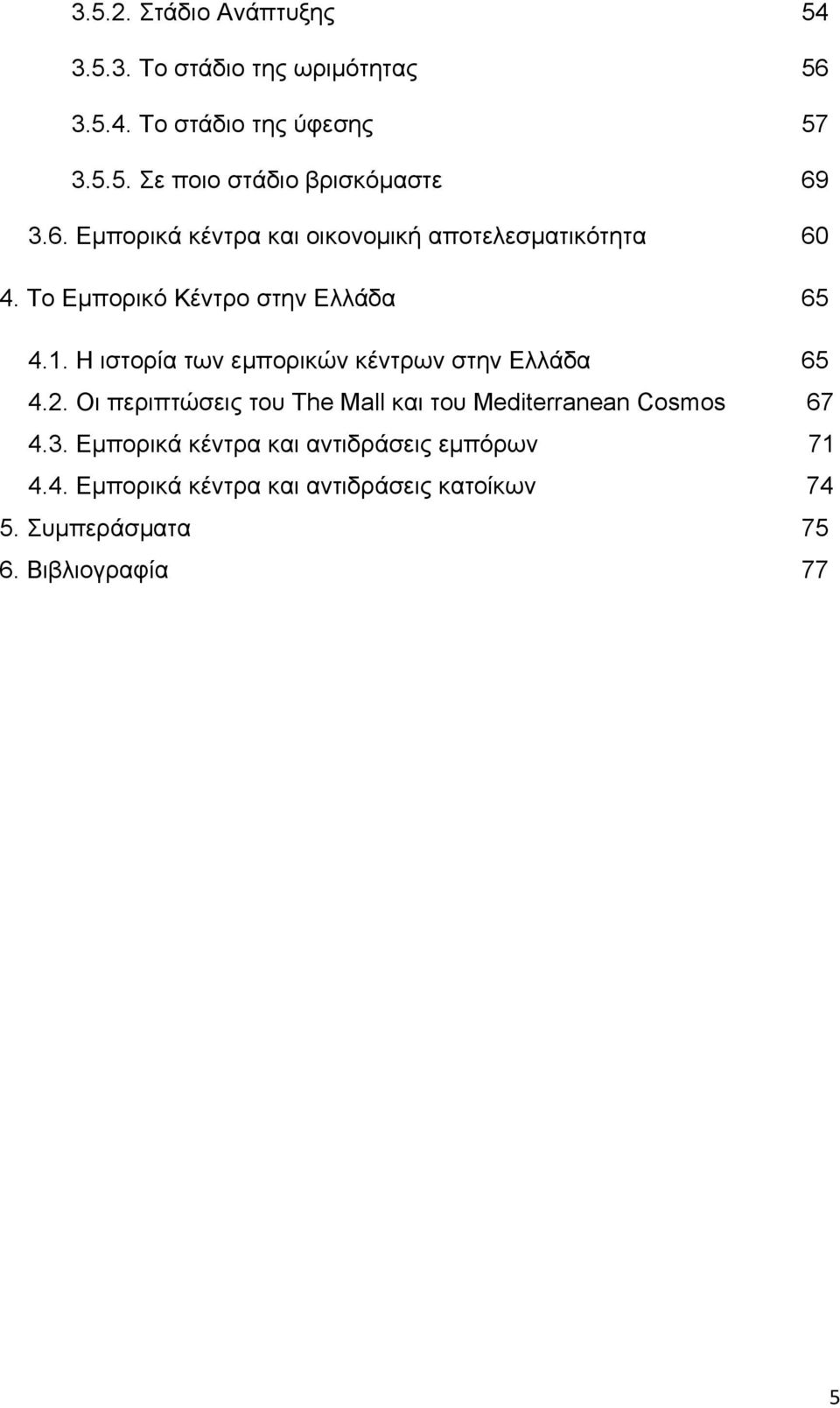 Η ιστορία των εμπορικών κέντρων στην Ελλάδα 65 4.2. Οι περιπτώσεις του The Mall και του Mediterranean Cosmos 67 4.3.