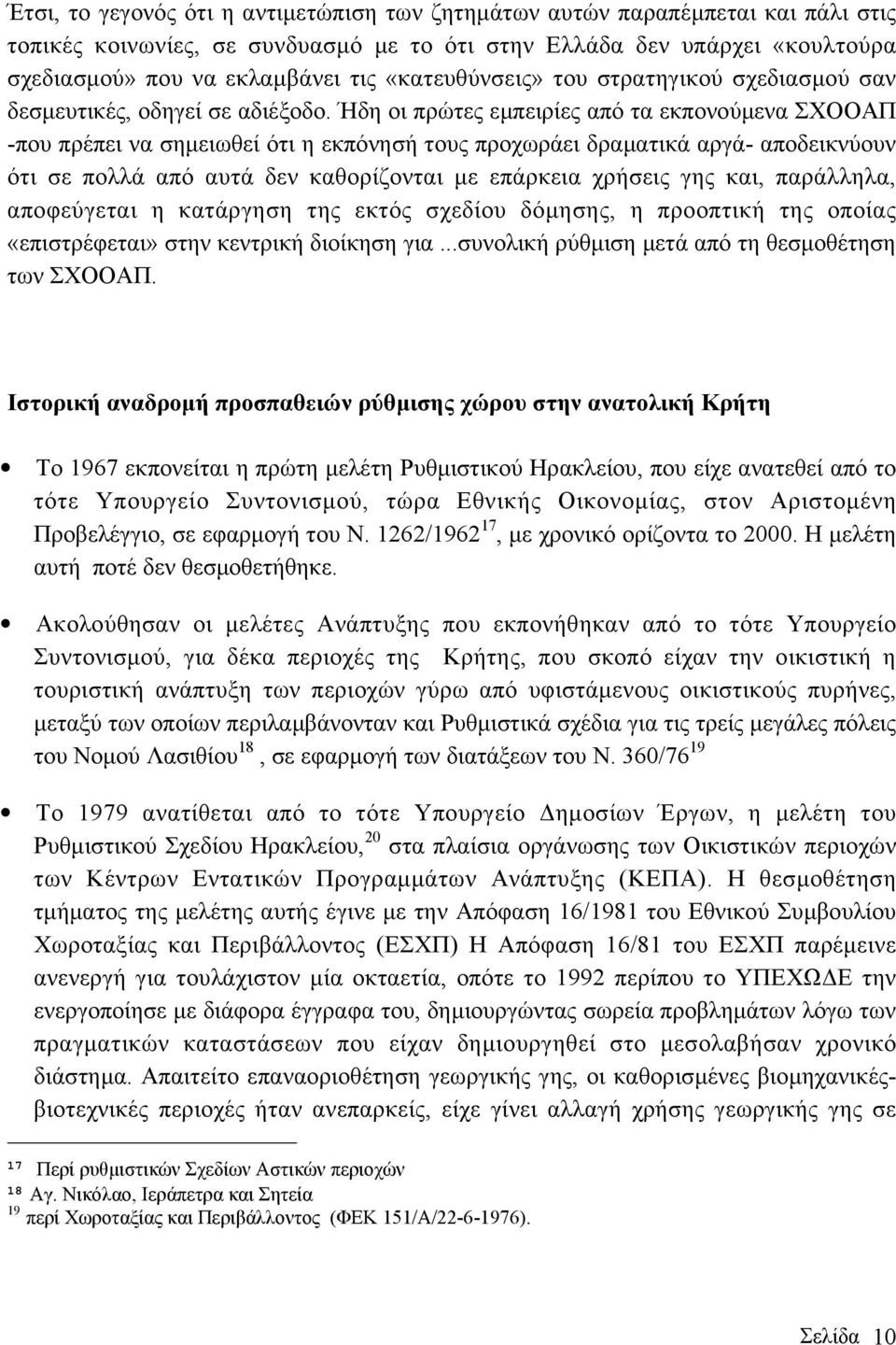 Ήδη οι πρώτες εµπειρίες από τα εκπονούµενα ΣΧΟΟΑΠ -που πρέπει να σηµειωθεί ότι η εκπόνησή τους προχωράει δραµατικά αργά- αποδεικνύουν ότι σε πολλά από αυτά δεν καθορίζονται µε επάρκεια χρήσεις γης