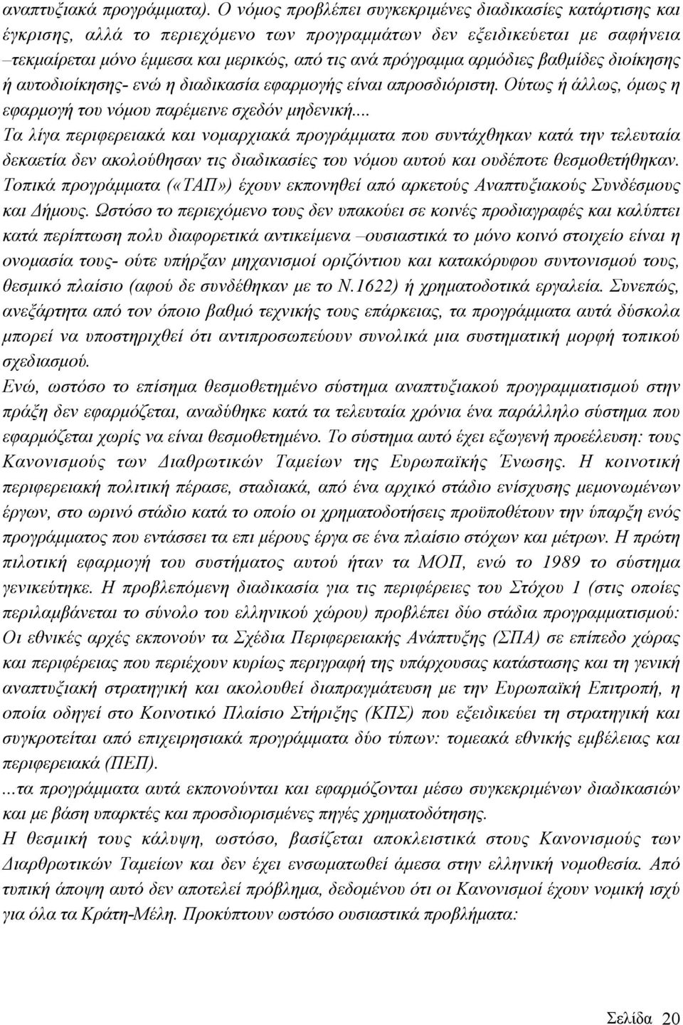 αρµόδιες βαθµίδες διοίκησης ή αυτοδιοίκησης- ενώ η διαδικασία εφαρµογής είναι απροσδιόριστη. Ούτως ή άλλως, όµως η εφαρµογή του νόµου παρέµεινε σχεδόν µηδενική.