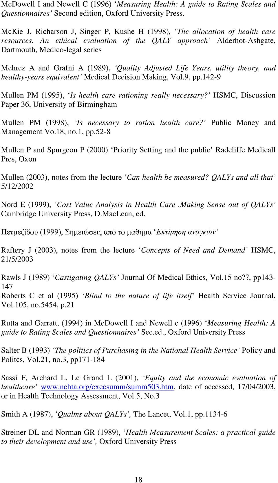 An ethical evaluation of the QALY approach Alderhot-Ashgate, Dartmouth, Medico-legal series Mehrez A and Grafni A (1989), Quality Adjusted Life Years, utility theory, and healthy-years equivalent