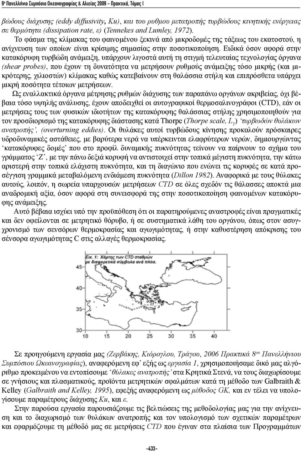 Ειδικά όσον αφορά στην κατακόρυφη τυρβώδη ανάμειξη, υπάρχουν λιγοστά αυτή τη στιγμή τελευταίας τεχνολογίας όργανα (shear probes), που έχουν τη δυνατότητα να μετρήσουν ρυθμούς ανάμειξης τόσο μικρής