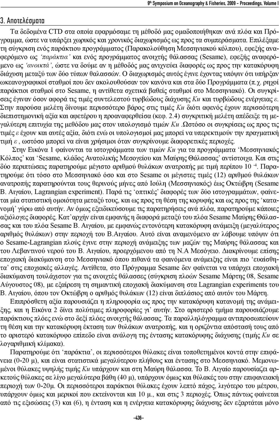 Επιλέξαμε τη σύγκριση ενός παράκτιου προγράμματος (Παρακολούθηση Μεσσηνιακού κόλπου), εφεξής αναφερόμενο ως παράκτια και ενός προγράμματος ανοιχτής θάλασσας (Sesame), εφεξής αναφερόμενο ως ανοικτά,