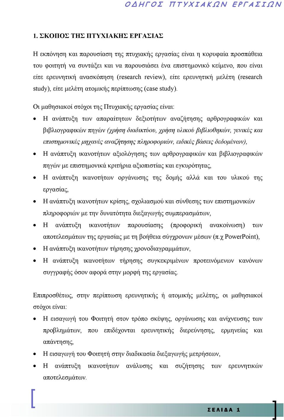 Οι µαθησιακοί στόχοι της Πτυχιακής εργασίας είναι: Η ανάπτυξη των απαραίτητων δεξιοτήτων αναζήτησης αρθρογραφικών και βιβλιογραφικών πηγών (χρήση διαδικτύου, χρήση υλικού βιβλιοθηκών, γενικές και