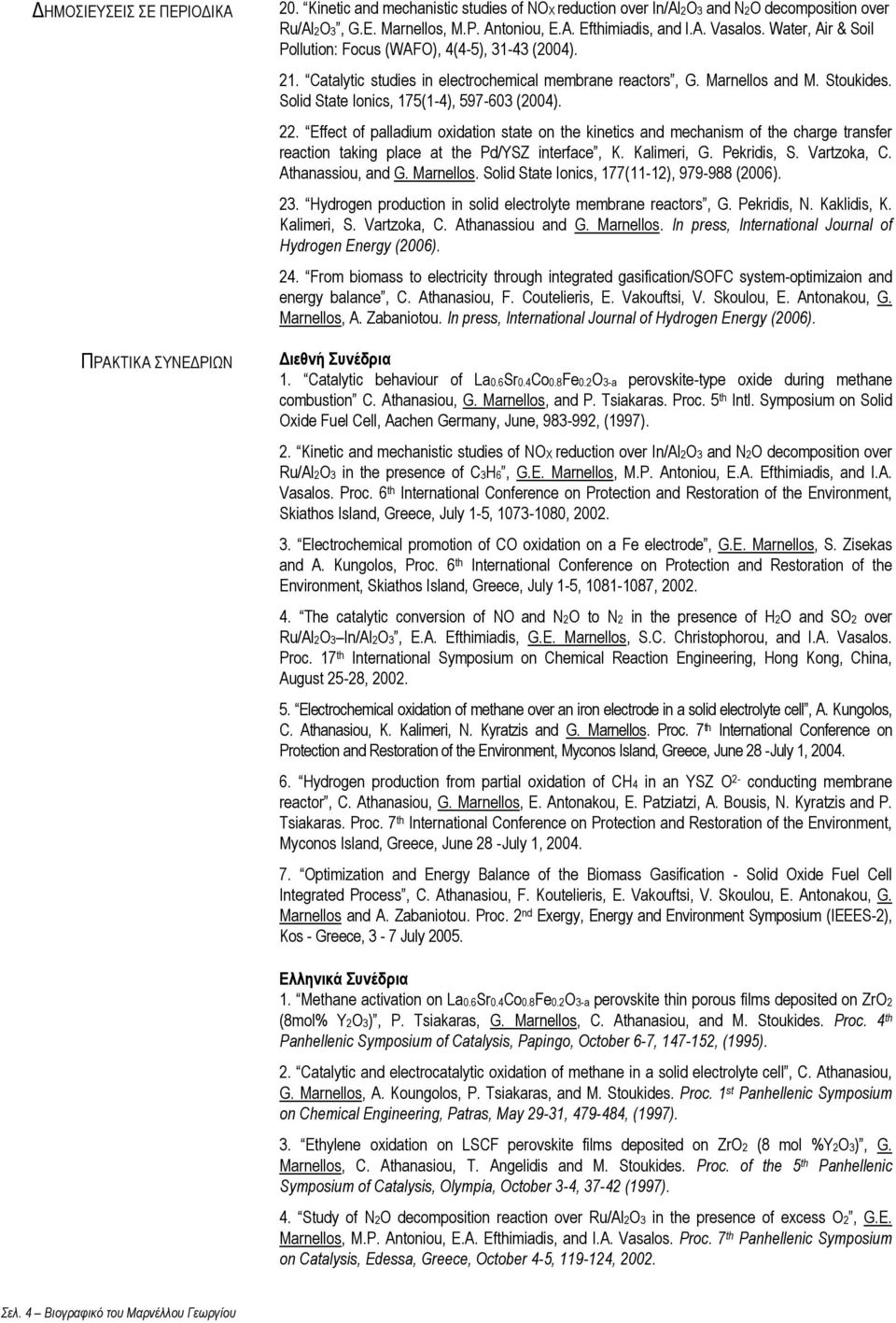 Solid State Ionics, 175(1-4), 597-603 (2004). 22. Effect of palladium oxidation state on the kinetics and mechanism of the charge transfer reaction taking place at the Pd/YSZ interface, K.