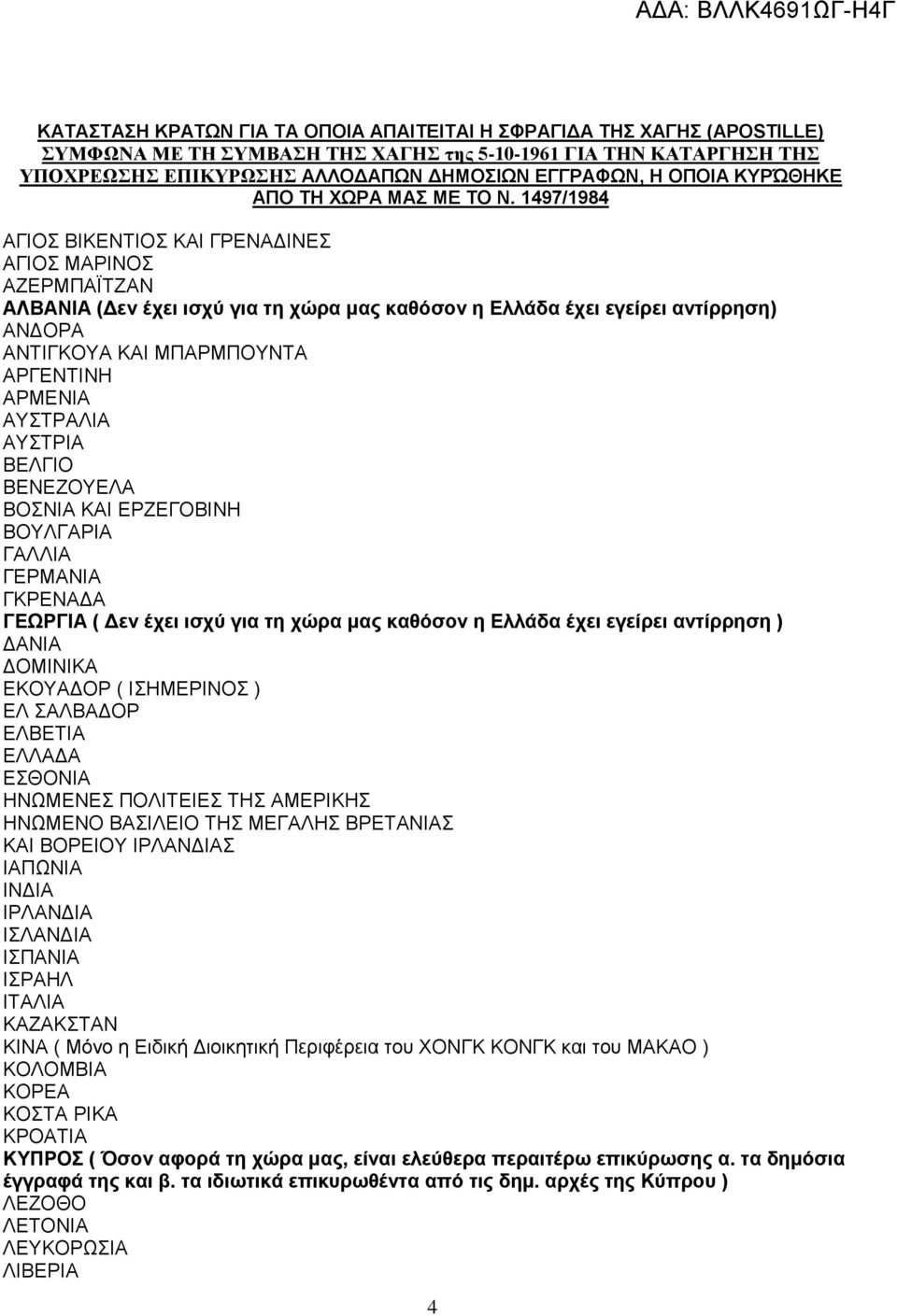 1497/1984 ΑΓΙΟΣ ΒΙΚΕΝΤΙΟΣ ΚΑΙ ΓΡΕΝΑΔΙΝΕΣ ΑΓΙΟΣ ΜΑΡΙΝΟΣ ΑΖΕΡΜΠΑΪΤΖΑΝ ΑΛΒΑΝΙΑ (Δεν έχει ισχύ για τη χώρα μας καθόσον η Ελλάδα έχει εγείρει αντίρρηση) ΑΝΔΟΡΑ ΑΝΤΙΓΚΟΥΑ ΚΑΙ ΜΠΑΡΜΠΟΥΝΤΑ ΑΡΓΕΝΤΙΝΗ ΑΡΜΕΝΙΑ