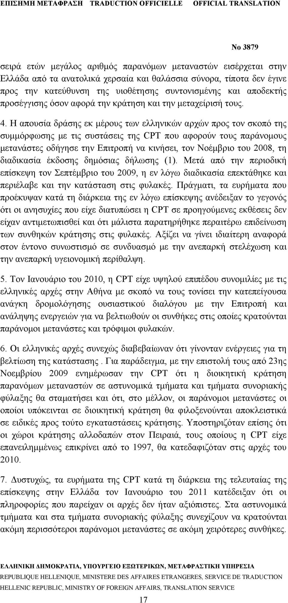 Η απουσία δράσης εκ μέρους των ελληνικών αρχών προς τον σκοπό της συμμόρφωσης με τις συστάσεις της CPT που αφορούν τους παράνομους μετανάστες οδήγησε την Επιτροπή να κινήσει, τον Νοέμβριο του 2008,