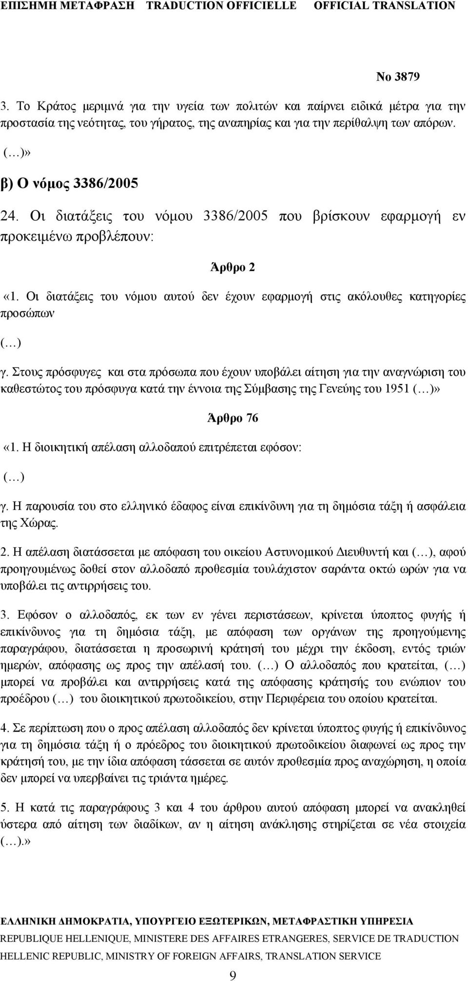 Στους πρόσφυγες και στα πρόσωπα που έχουν υποβάλει αίτηση για την αναγνώριση του καθεστώτος του πρόσφυγα κατά την έννοια της Σύμβασης της Γενεύης του 1951 ( )» Άρθρο 76 «1.