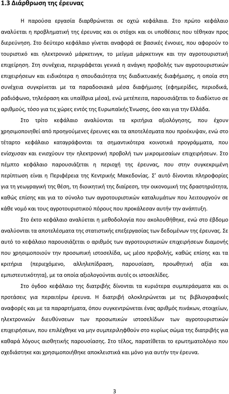 Στη συνέχεια, περιγράφεται γενικά η ανάγκη προβολής των αγροτουριστικών επιχειρήσεων και ειδικότερα η σπουδαιότητα της διαδικτυακής διαφήμισης, η οποία στη συνέχεια συγκρίνεται με τα παραδοσιακά μέσα