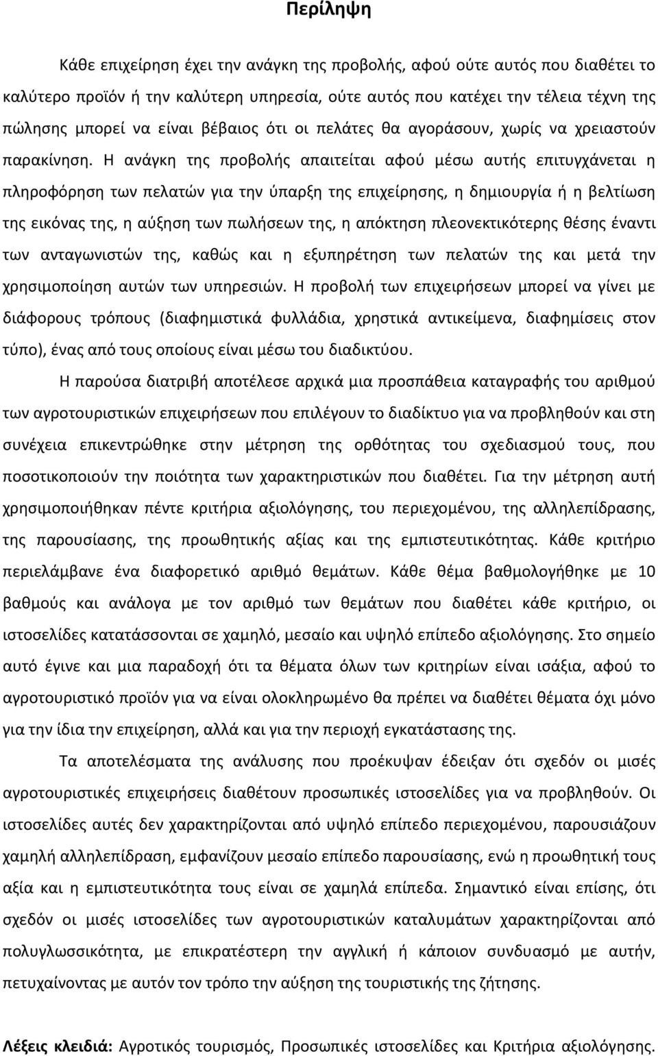 Η ανάγκη της προβολής απαιτείται αφού μέσω αυτής επιτυγχάνεται η πληροφόρηση των πελατών για την ύπαρξη της επιχείρησης, η δημιουργία ή η βελτίωση της εικόνας της, η αύξηση των πωλήσεων της, η