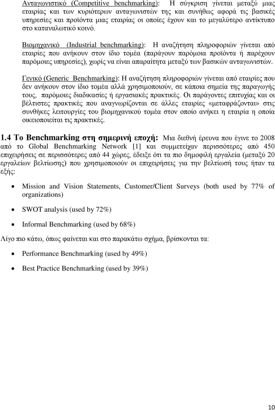 Βιομηχανικό (Industrial benchmarking): Η αναζήτηση πληροφοριών γίνεται από εταιρίες που ανήκουν στον ίδιο τομέα (παράγουν παρόμοια προϊόντα ή παρέχουν παρόμοιες υπηρεσίες), χωρίς να είναι απαραίτητα